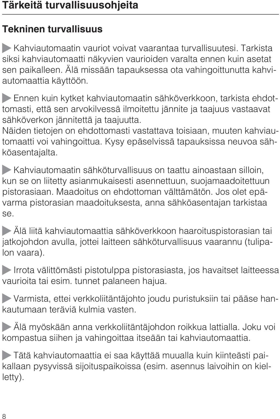 ~ Ennen kuin kytket kahviautomaatin sähköverkkoon, tarkista ehdottomasti, että sen arvokilvessä ilmoitettu jännite ja taajuus vastaavat sähköverkon jännitettä ja taajuutta.