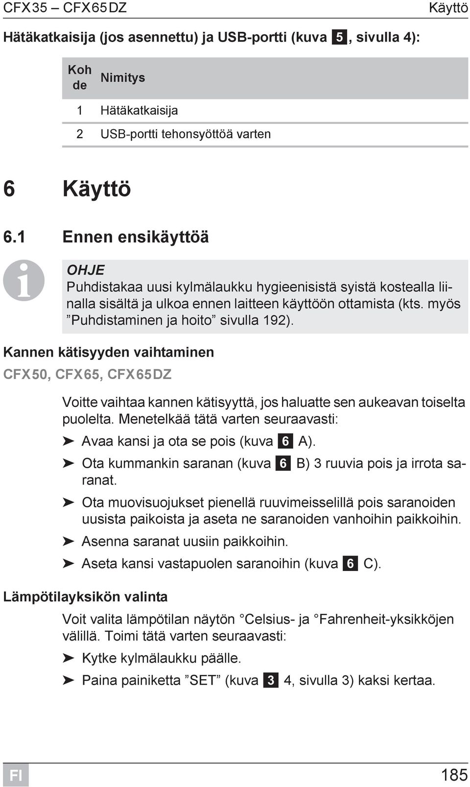 Kannen kätisyyden vaihtaminen CFX50, CFX65, CFX65DZ Voitte vaihtaa kannen kätisyyttä, jos haluatte sen aukeavan toiselta puolelta.