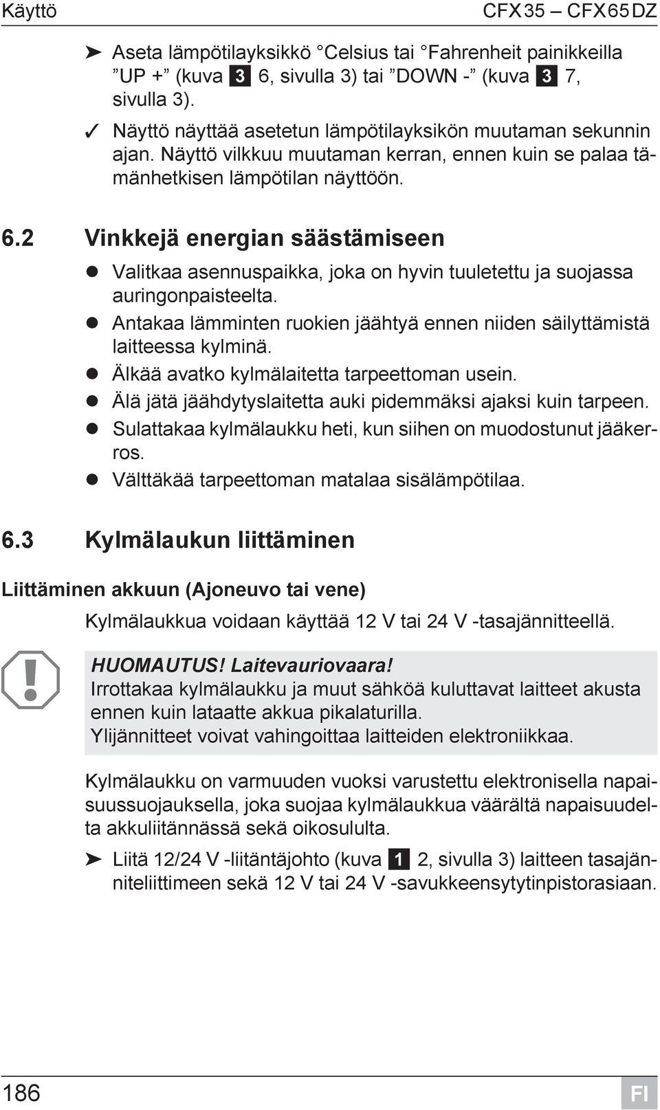2 Vinkkejä energian säästämiseen Valitkaa asennuspaikka, joka on hyvin tuuletettu ja suojassa auringonpaisteelta. Antakaa lämminten ruokien jäähtyä ennen niiden säilyttämistä laitteessa kylminä.