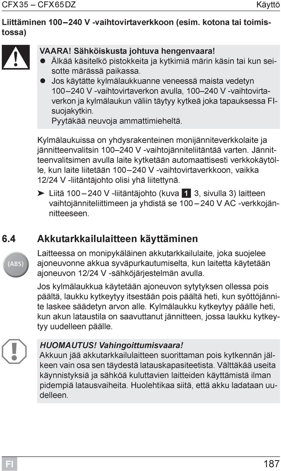 Jos käytätte kylmälaukkuanne veneessä maista vedetyn 100 240 V -vaihtovirtaverkon avulla, 100 240 V -vaihtovirtaverkon ja kylmälaukun väliin täytyy kytkeä joka tapauksessa suojakytkin.