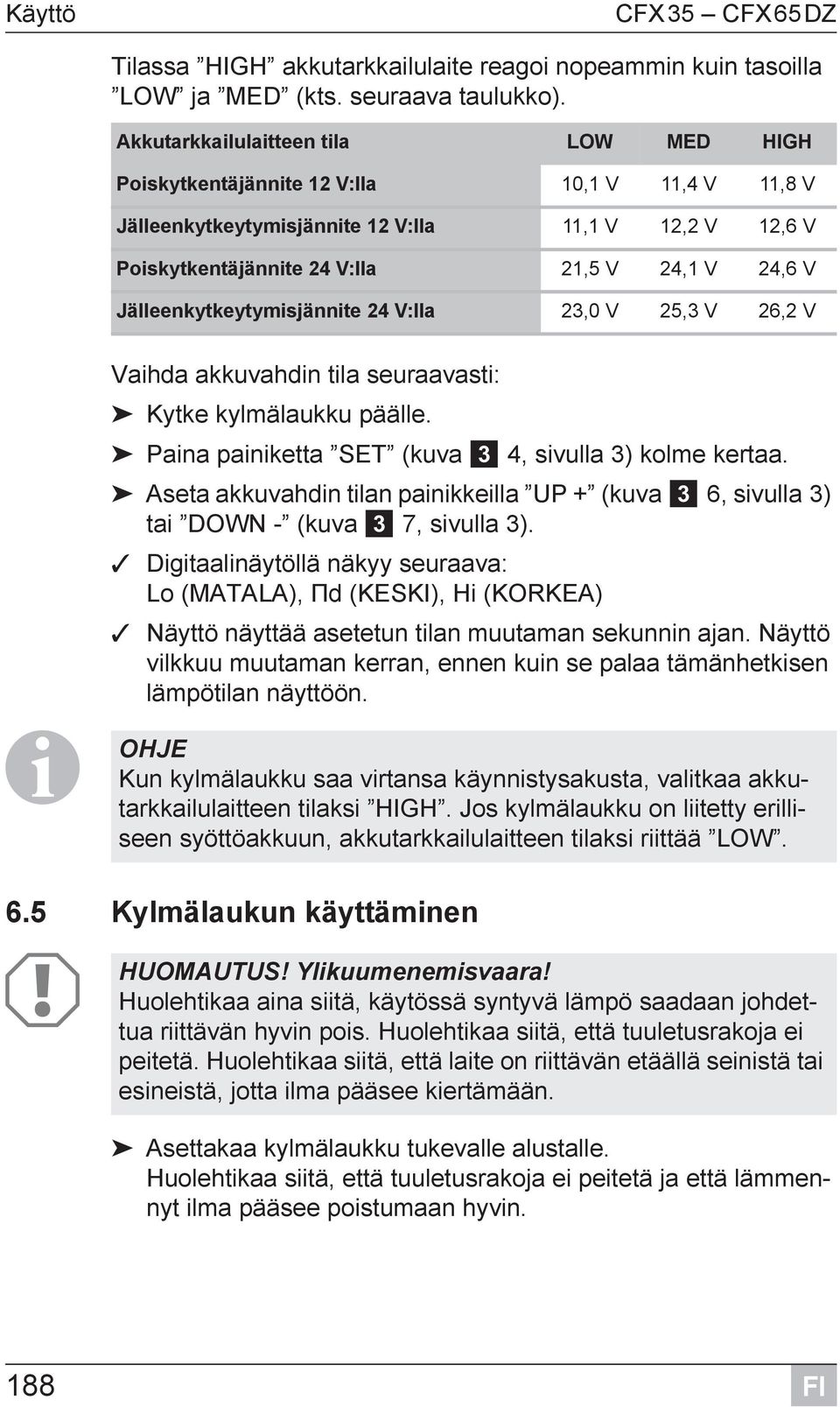 Jälleenkytkeytymisjännite 24 V:lla 23,0 V 25,3 V 26,2 V Vaihda akkuvahdin tila seuraavasti: Kytke kylmälaukku päälle. Paina painiketta SET (kuva 3 4, sivulla 3) kolme kertaa.