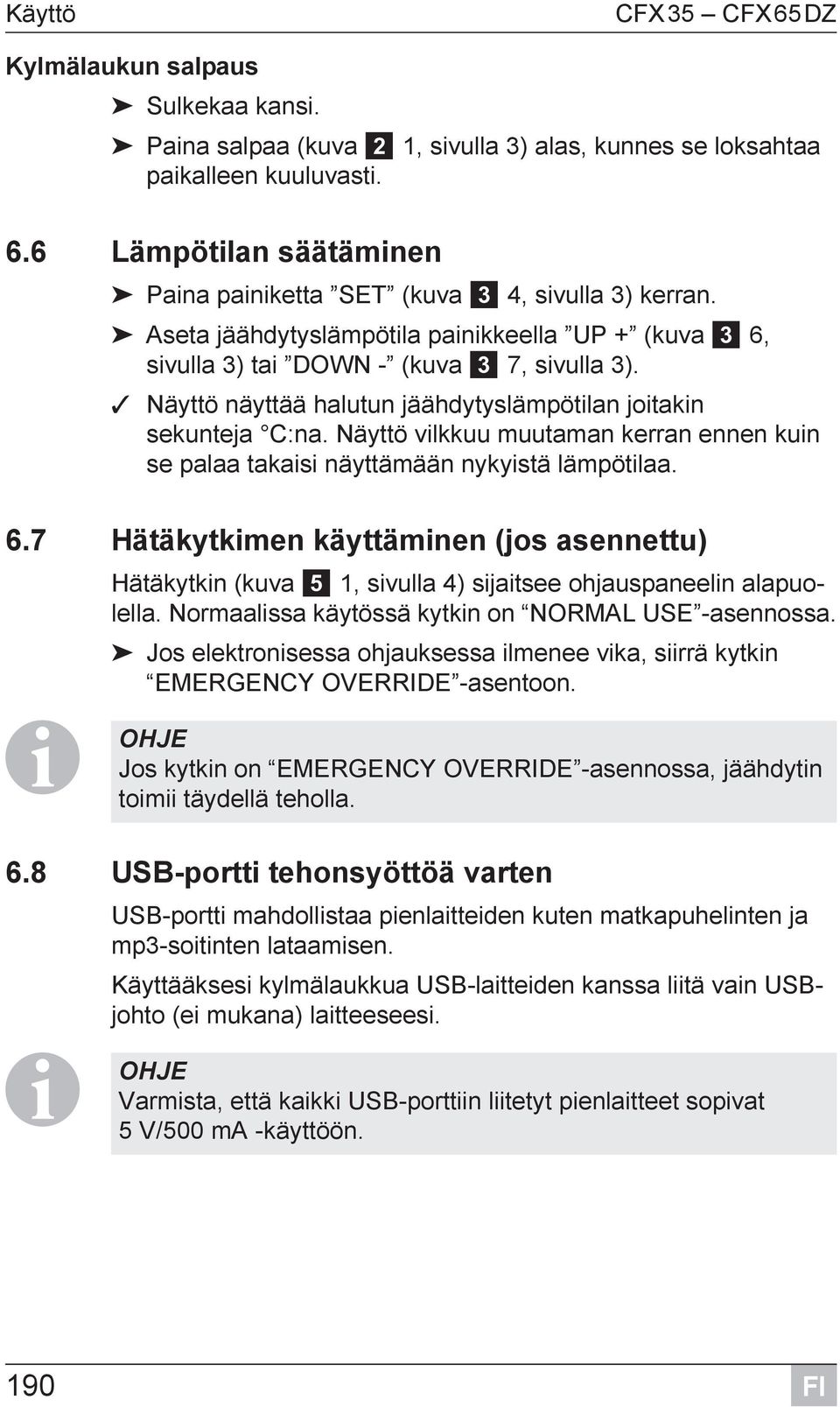 Näyttö näyttää halutun jäähdytyslämpötilan joitakin sekunteja C:na. Näyttö vilkkuu muutaman kerran ennen kuin se palaa takaisi näyttämään nykyistä lämpötilaa. 6.