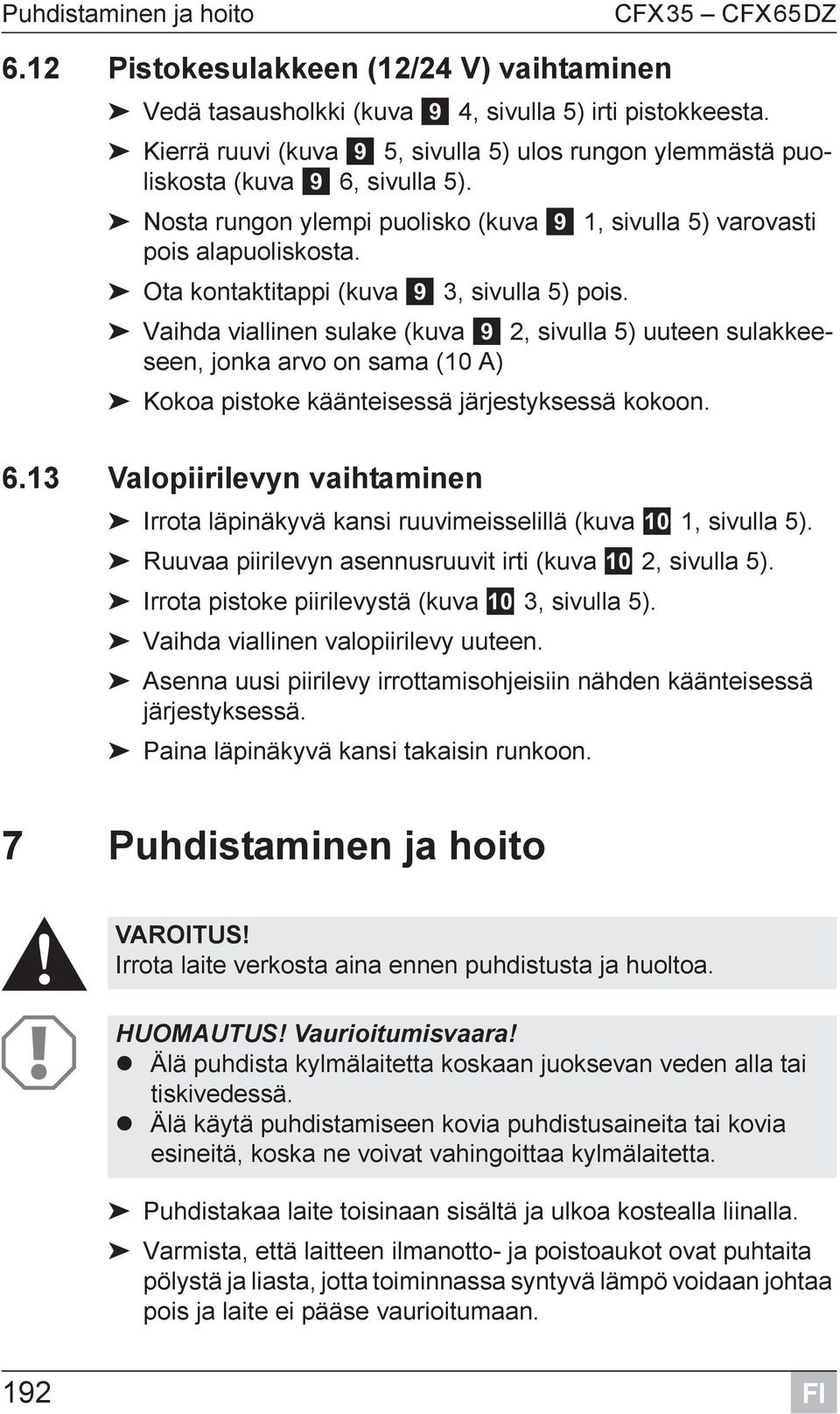 Ota kontaktitappi (kuva 9 3, sivulla 5) pois. Vaihda viallinen sulake (kuva 9 2, sivulla 5) uuteen sulakkeeseen, jonka arvo on sama (10 A) Kokoa pistoke käänteisessä järjestyksessä kokoon. 6.