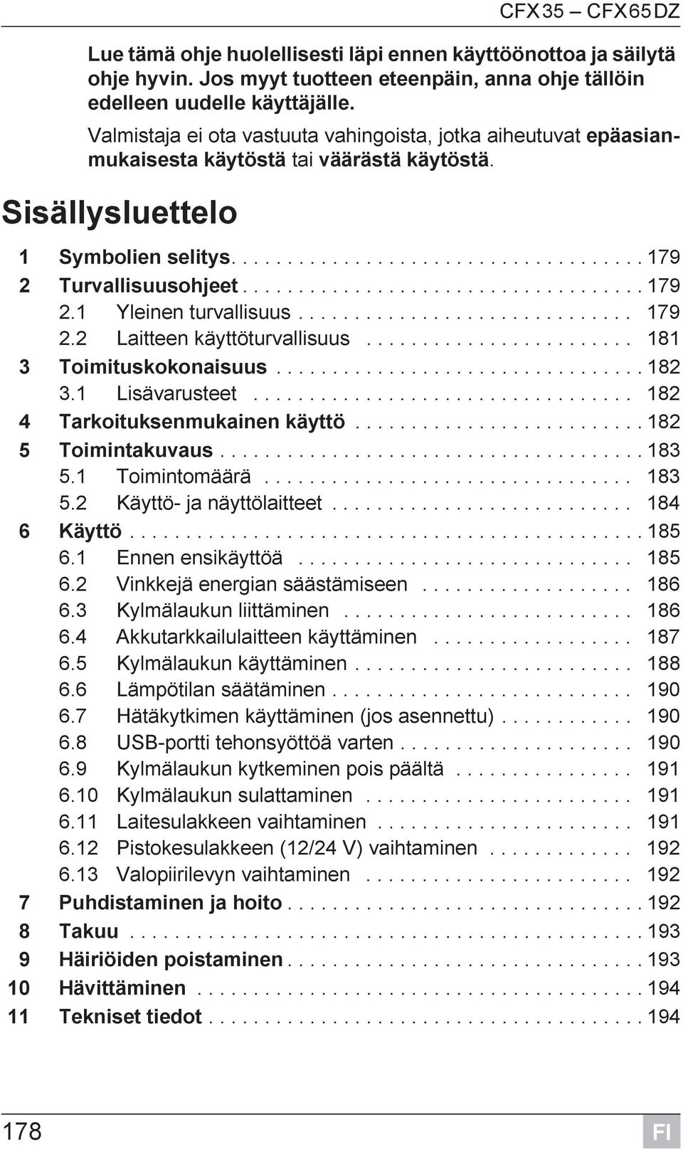 ................................... 179 2.1 Yleinen turvallisuus.............................. 179 2.2 Laitteen käyttöturvallisuus........................ 181 3 Toimituskokonaisuus................................. 182 3.