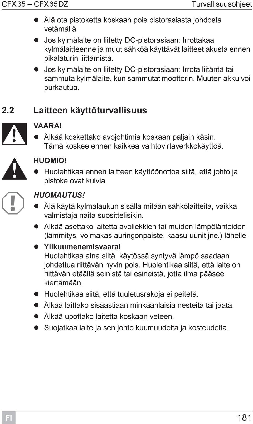 Jos kylmälaite on liitetty DC-pistorasiaan: Irrota liitäntä tai sammuta kylmälaite, kun sammutat moottorin. Muuten akku voi purkautua. 2.2 Laitteen käyttöturvallisuus D VAARA!