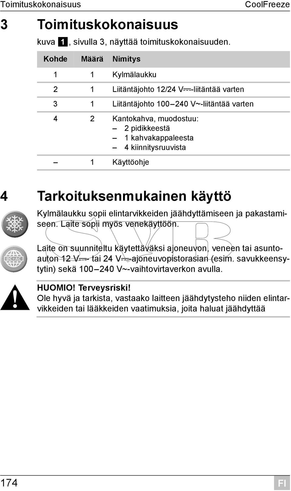 kahvakappaleesta 4 kiinnitysruuvista 1 Käyttöohje 4 Tarkoituksenmukainen käyttö Kylmälaukku sopii elintarvikkeiden jäähdyttämiseen ja pakastamiseen. Laite sopii myös venekäyttöön.