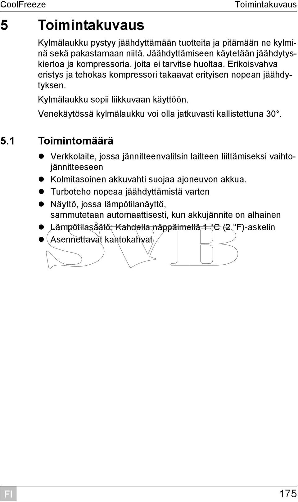 Kylmälaukku sopii liikkuvaan käyttöön. Venekäytössä kylmälaukku voi olla jatkuvasti kallistettuna 30. 5.