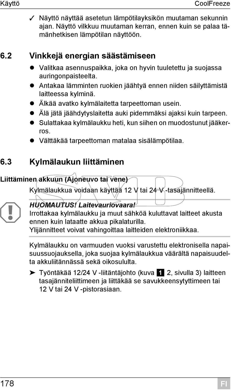 Älkää avatko kylmälaitetta tarpeettoman usein. Älä jätä jäähdytyslaitetta auki pidemmäksi ajaksi kuin tarpeen. Sulattakaa kylmälaukku heti, kun siihen on muodostunut jääkerros.