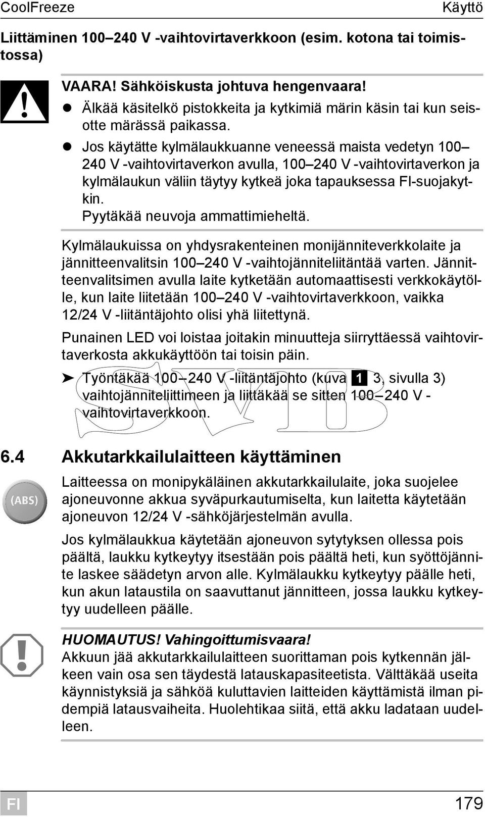 Jos käytätte kylmälaukkuanne veneessä maista vedetyn 100 240 V -vaihtovirtaverkon avulla, 100 240 V -vaihtovirtaverkon ja kylmälaukun väliin täytyy kytkeä joka tapauksessa -suojakytkin.