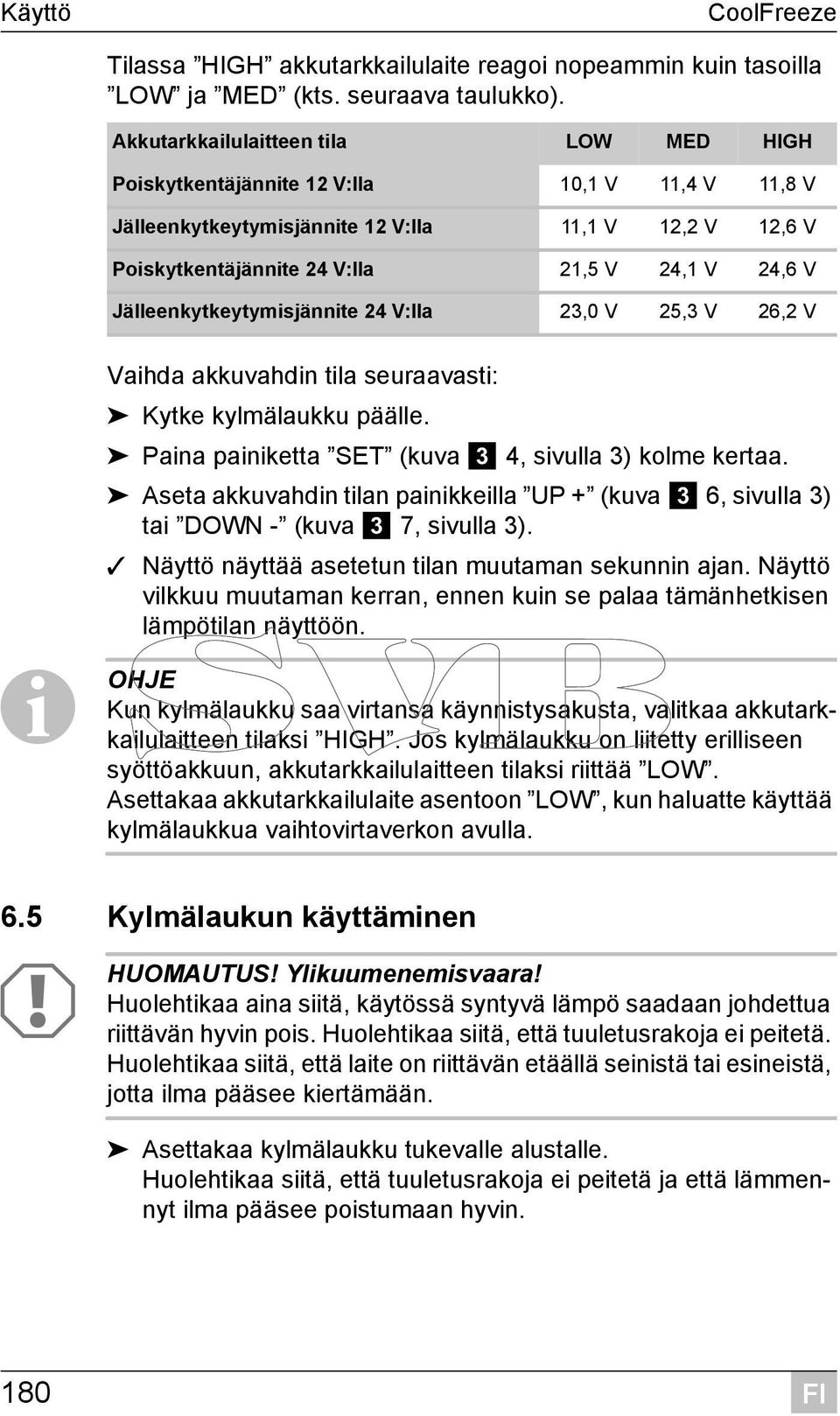 Jälleenkytkeytymisjännite 24 V:lla 23,0 V 25,3 V 26,2 V Vaihda akkuvahdin tila seuraavasti: Kytke kylmälaukku päälle. Paina painiketta SET (kuva 3 4, sivulla 3) kolme kertaa.