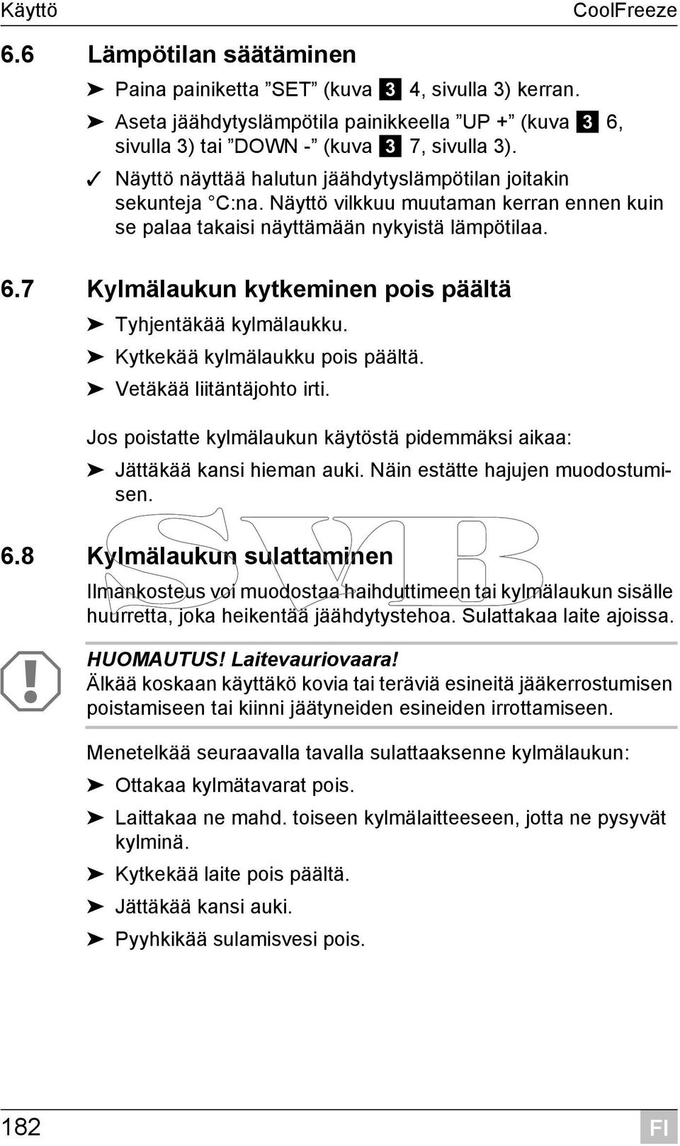 7 Kylmälaukun kytkeminen pois päältä Tyhjentäkää kylmälaukku. Kytkekää kylmälaukku pois päältä. Vetäkää liitäntäjohto irti.