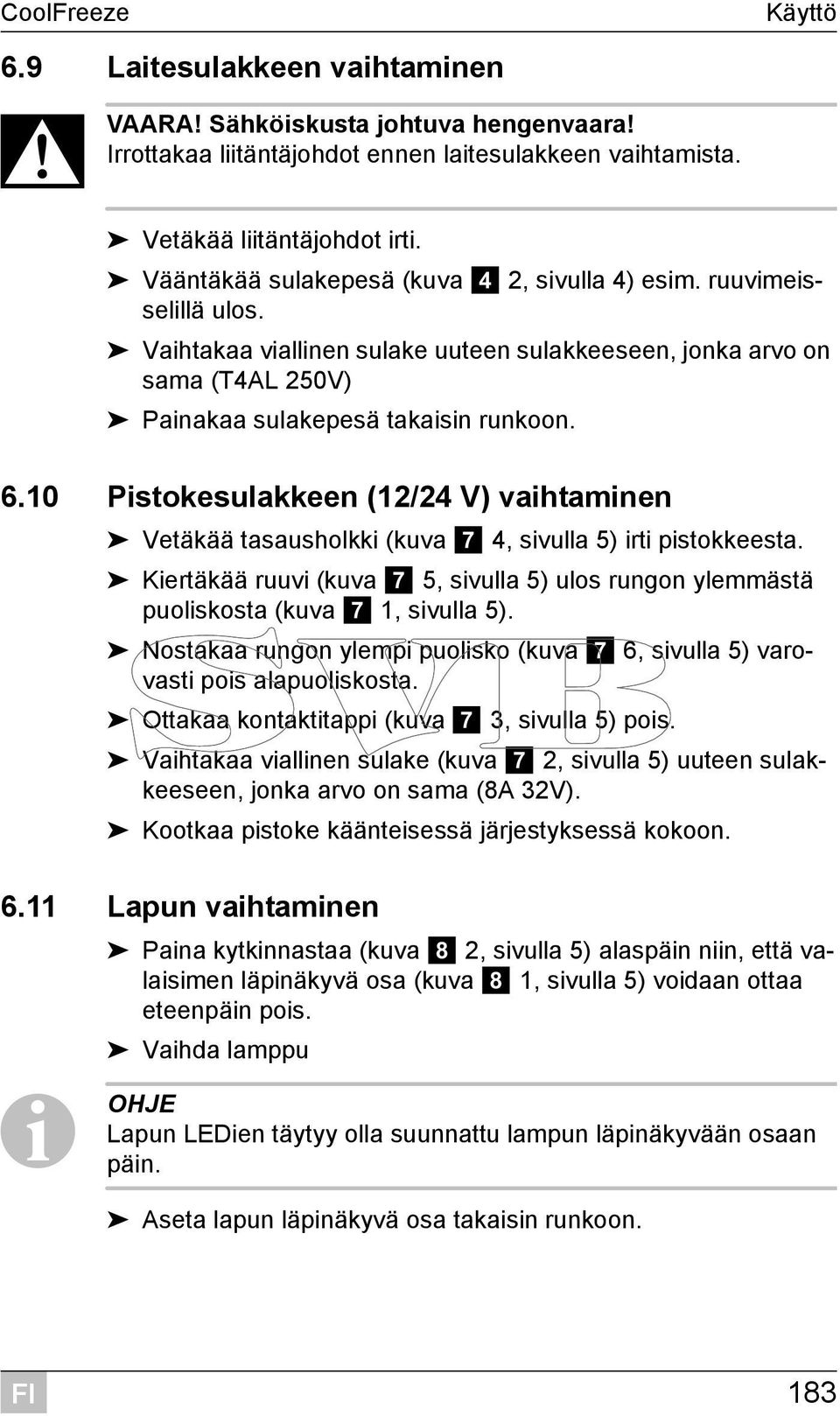 10 Pistokesulakkeen (12/24 V) vaihtaminen Vetäkää tasausholkki (kuva 7 4, sivulla 5) irti pistokkeesta. Kiertäkää ruuvi (kuva 7 5, sivulla 5) ulos rungon ylemmästä puoliskosta (kuva 7 1, sivulla 5).