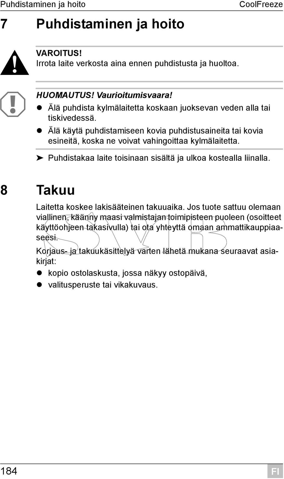 Puhdistakaa laite toisinaan sisältä ja ulkoa kostealla liinalla. 8 Takuu Laitetta koskee lakisääteinen takuuaika.