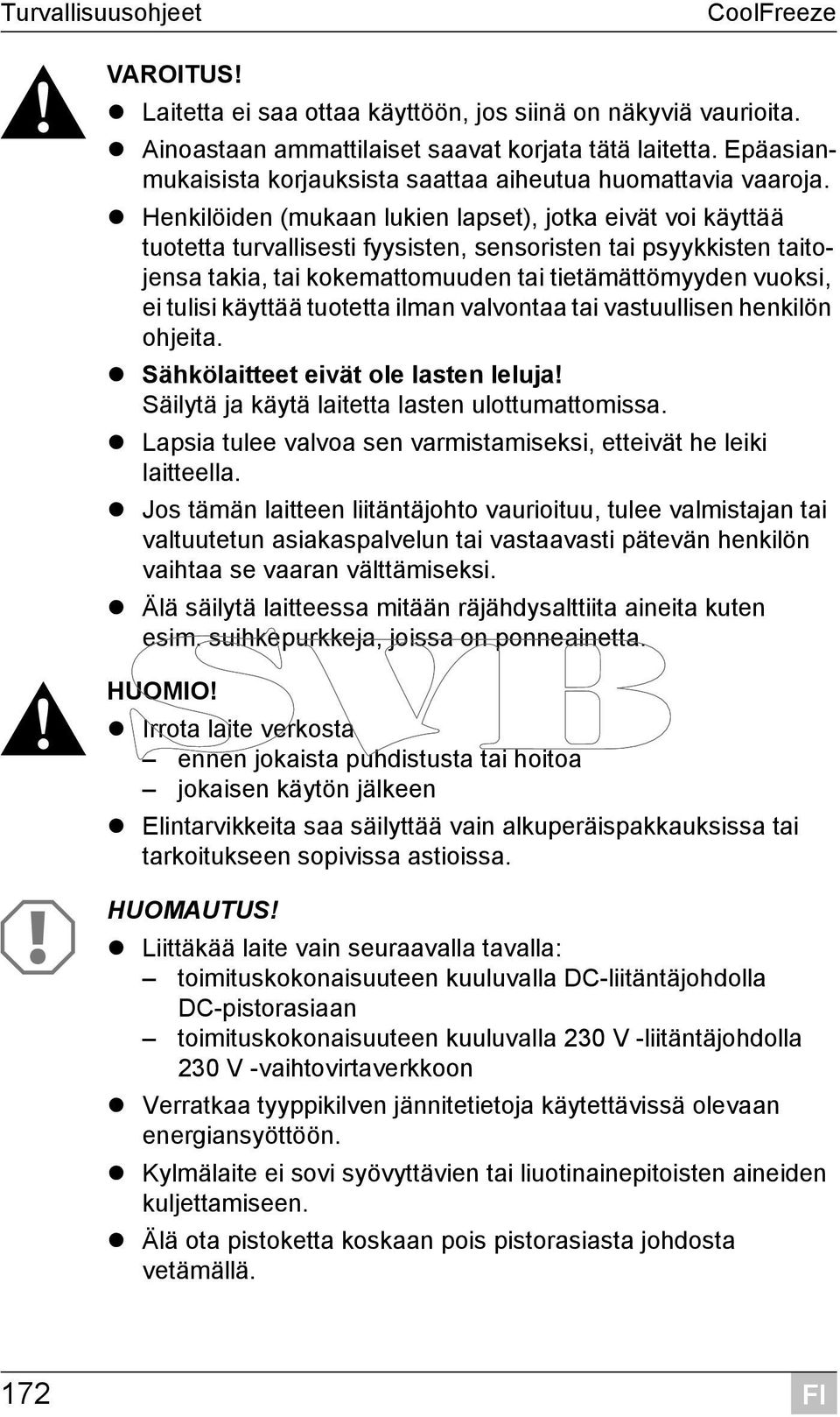 Henkilöiden (mukaan lukien lapset), jotka eivät voi käyttää tuotetta turvallisesti fyysisten, sensoristen tai psyykkisten taitojensa takia, tai kokemattomuuden tai tietämättömyyden vuoksi, ei tulisi
