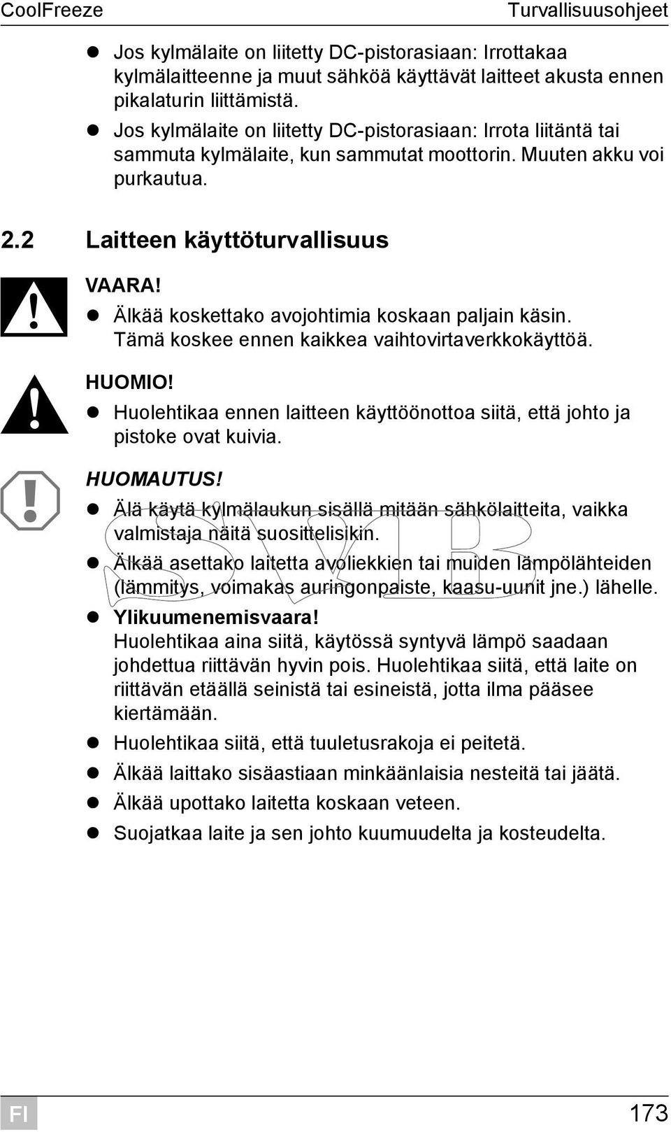 Älkää koskettako avojohtimia koskaan paljain käsin. Tämä koskee ennen kaikkea vaihtovirtaverkkokäyttöä.! HUOMIO! Huolehtikaa ennen laitteen käyttöönottoa siitä, että johto ja pistoke ovat kuivia.