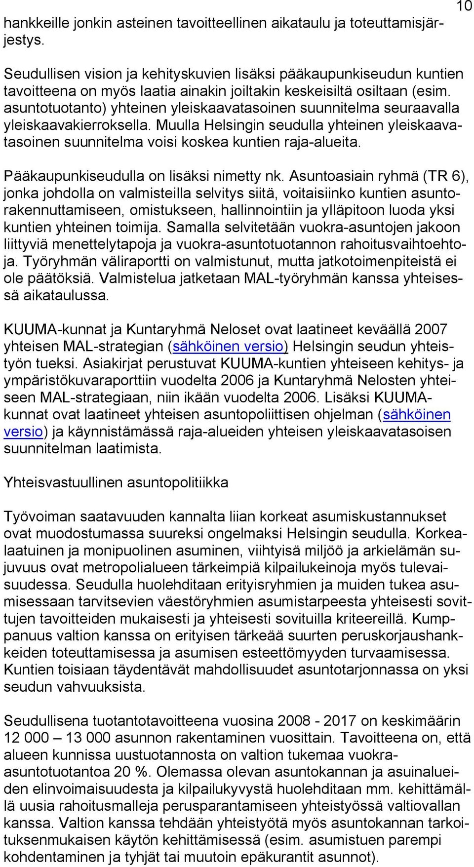 asuntotuotanto) yhteinen yleiskaavatasoinen suunnitelma seuraavalla yleiskaavakierroksella. Muulla Helsingin seudulla yhteinen yleiskaavatasoinen suunnitelma voisi koskea kuntien raja-alueita.