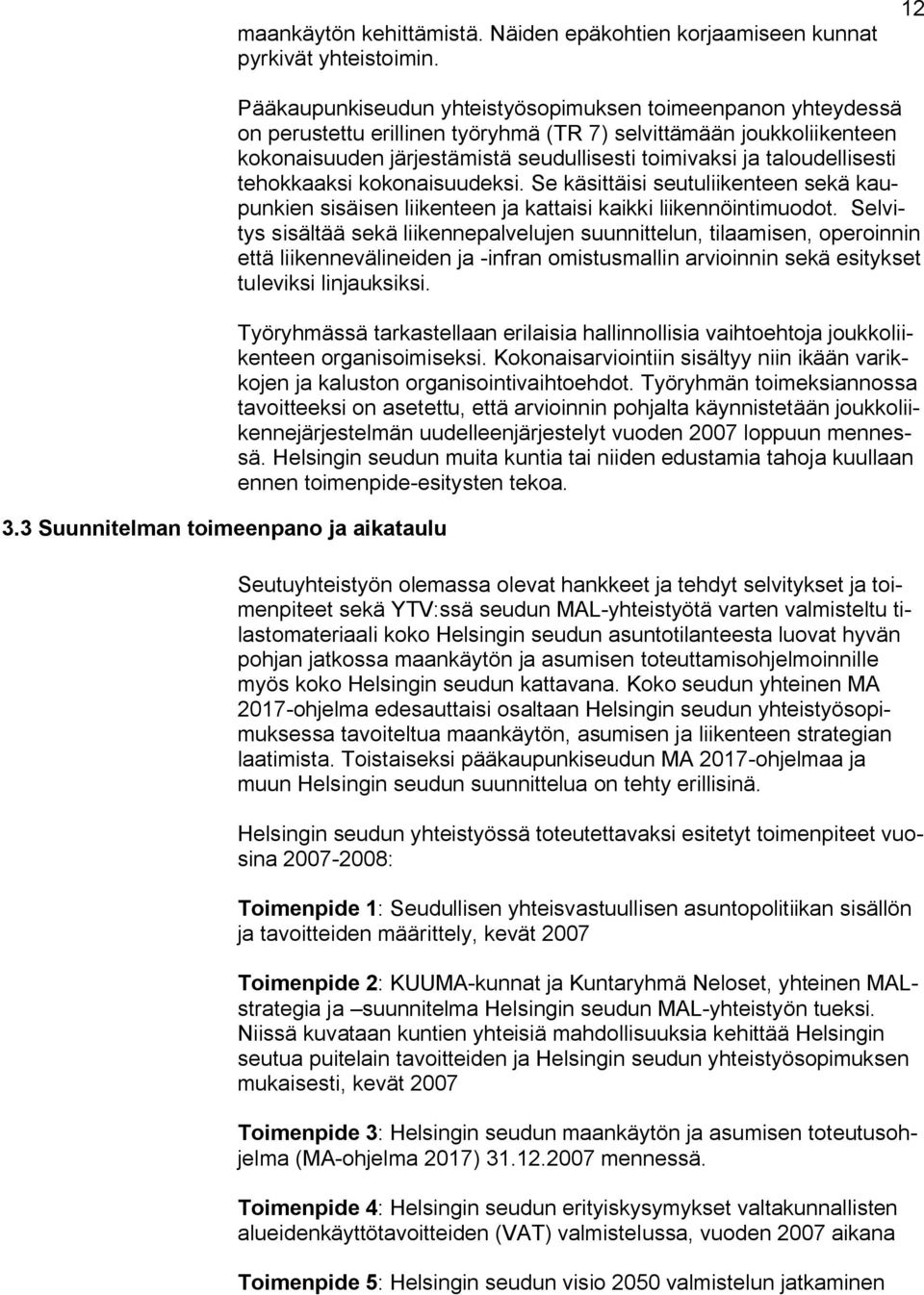 seudullisesti toimivaksi ja taloudellisesti tehokkaaksi kokonaisuudeksi. Se käsittäisi seutuliikenteen sekä kaupunkien sisäisen liikenteen ja kattaisi kaikki liikennöintimuodot.