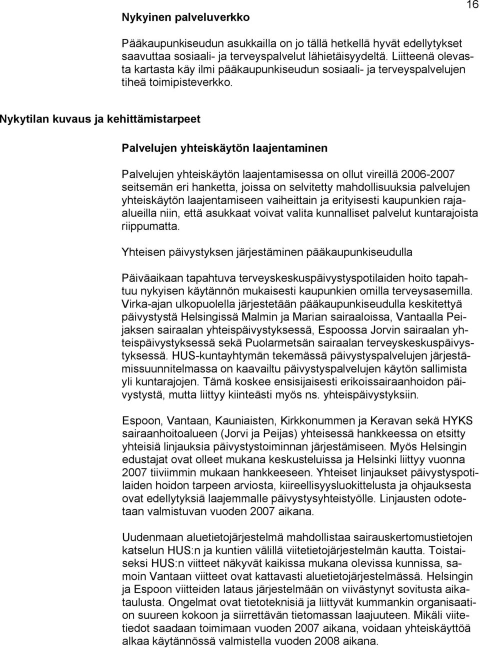 Nykytilan kuvaus ja kehittämistarpeet Palvelujen yhteiskäytön laajentaminen Palvelujen yhteiskäytön laajentamisessa on ollut vireillä 2006-2007 seitsemän eri hanketta, joissa on selvitetty