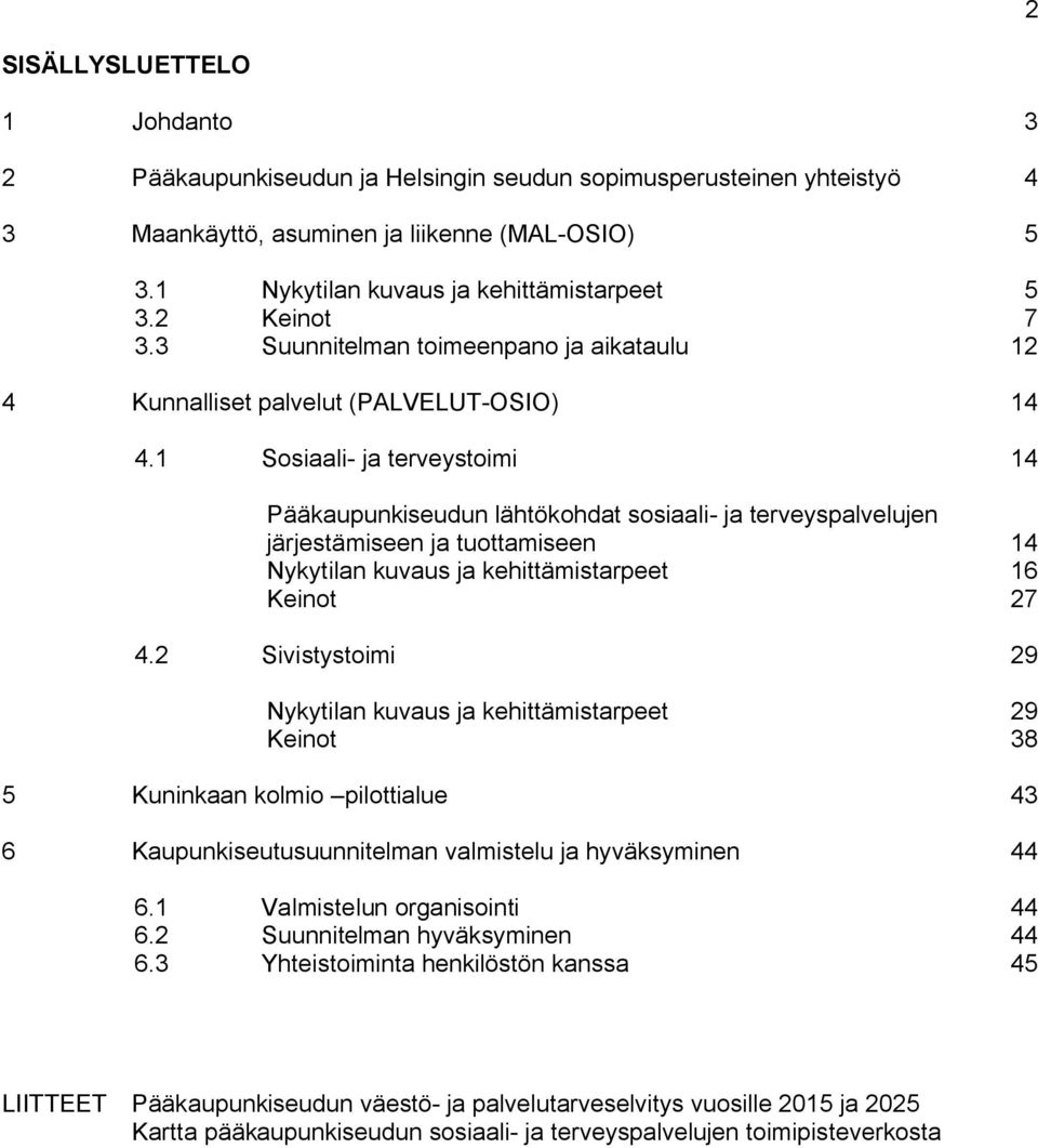 1 Sosiaali- ja terveystoimi 14 Pääkaupunkiseudun lähtökohdat sosiaali- ja terveyspalvelujen järjestämiseen ja tuottamiseen 14 Nykytilan kuvaus ja kehittämistarpeet 16 Keinot 27 4.