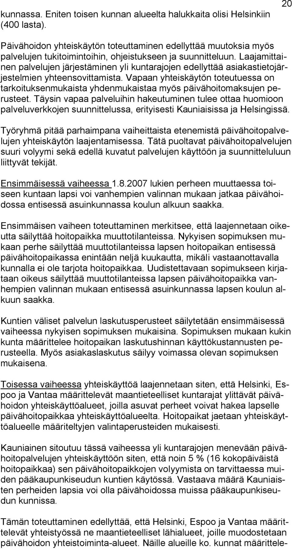 Laajamittainen palvelujen järjestäminen yli kuntarajojen edellyttää asiakastietojärjestelmien yhteensovittamista.