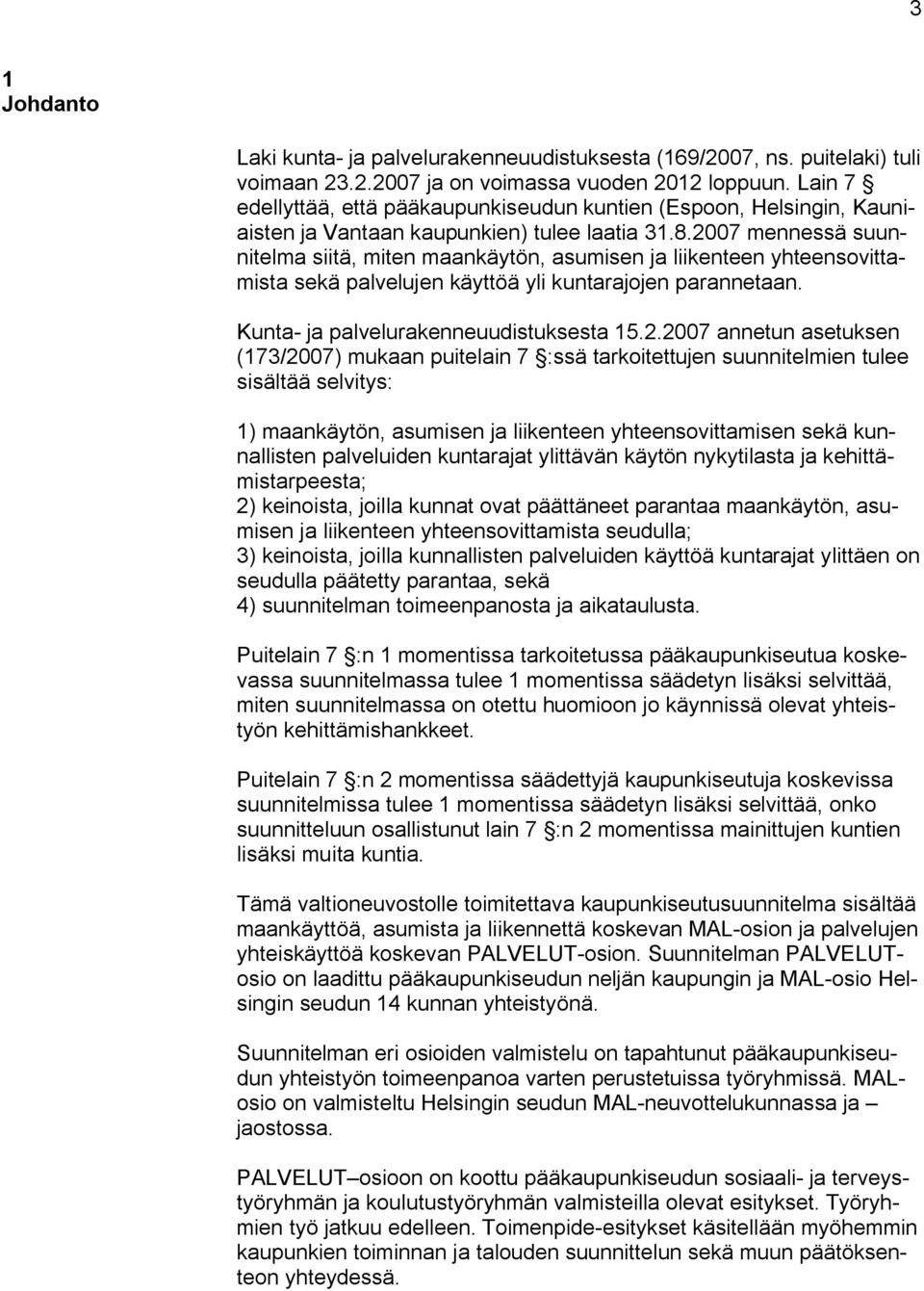 2007 mennessä suunnitelma siitä, miten maankäytön, asumisen ja liikenteen yhteensovittamista sekä palvelujen käyttöä yli kuntarajojen parannetaan. Kunta- ja palvelurakenneuudistuksesta 15.2.2007