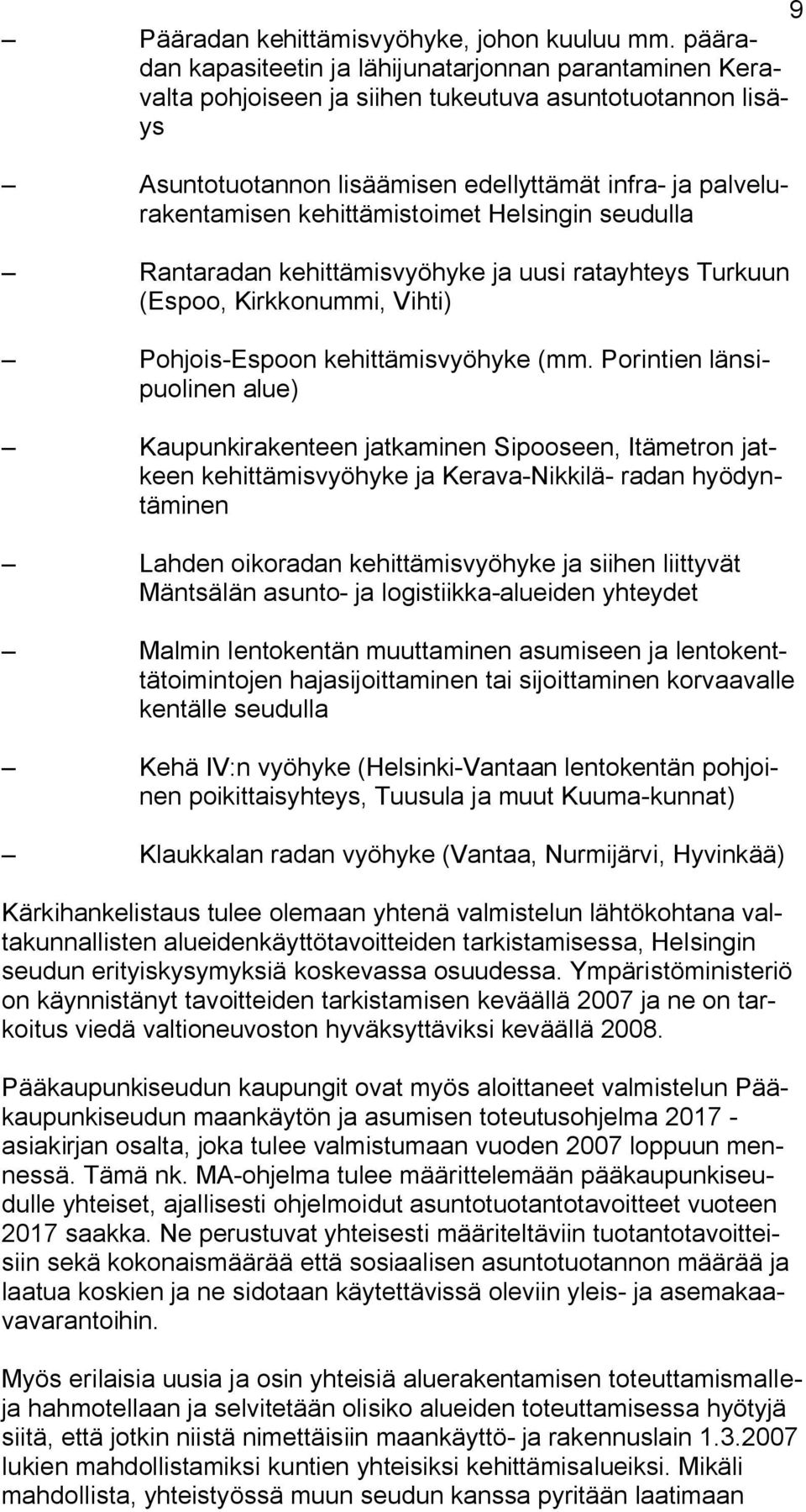 kehittämistoimet Helsingin seudulla Rantaradan kehittämisvyöhyke ja uusi ratayhteys Turkuun (Espoo, Kirkkonummi, Vihti) Pohjois-Espoon kehittämisvyöhyke (mm.