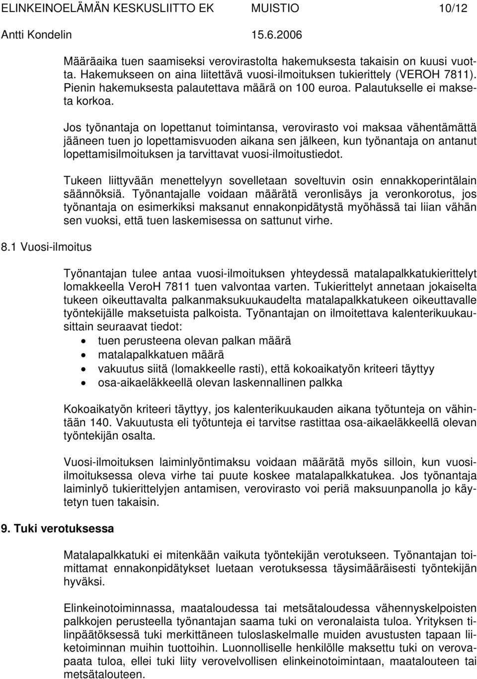 Jos työnantaja on lopettanut toimintansa, verovirasto voi maksaa vähentämättä jääneen tuen jo lopettamisvuoden aikana sen jälkeen, kun työnantaja on antanut lopettamisilmoituksen ja tarvittavat