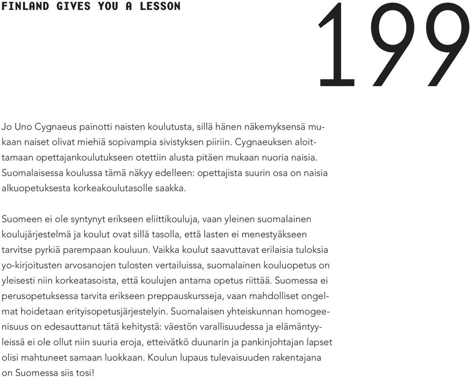 Suomalaisessa koulussa tämä näkyy edelleen: opettajista suurin osa on naisia alkuopetuksesta korkeakoulutasolle saakka.