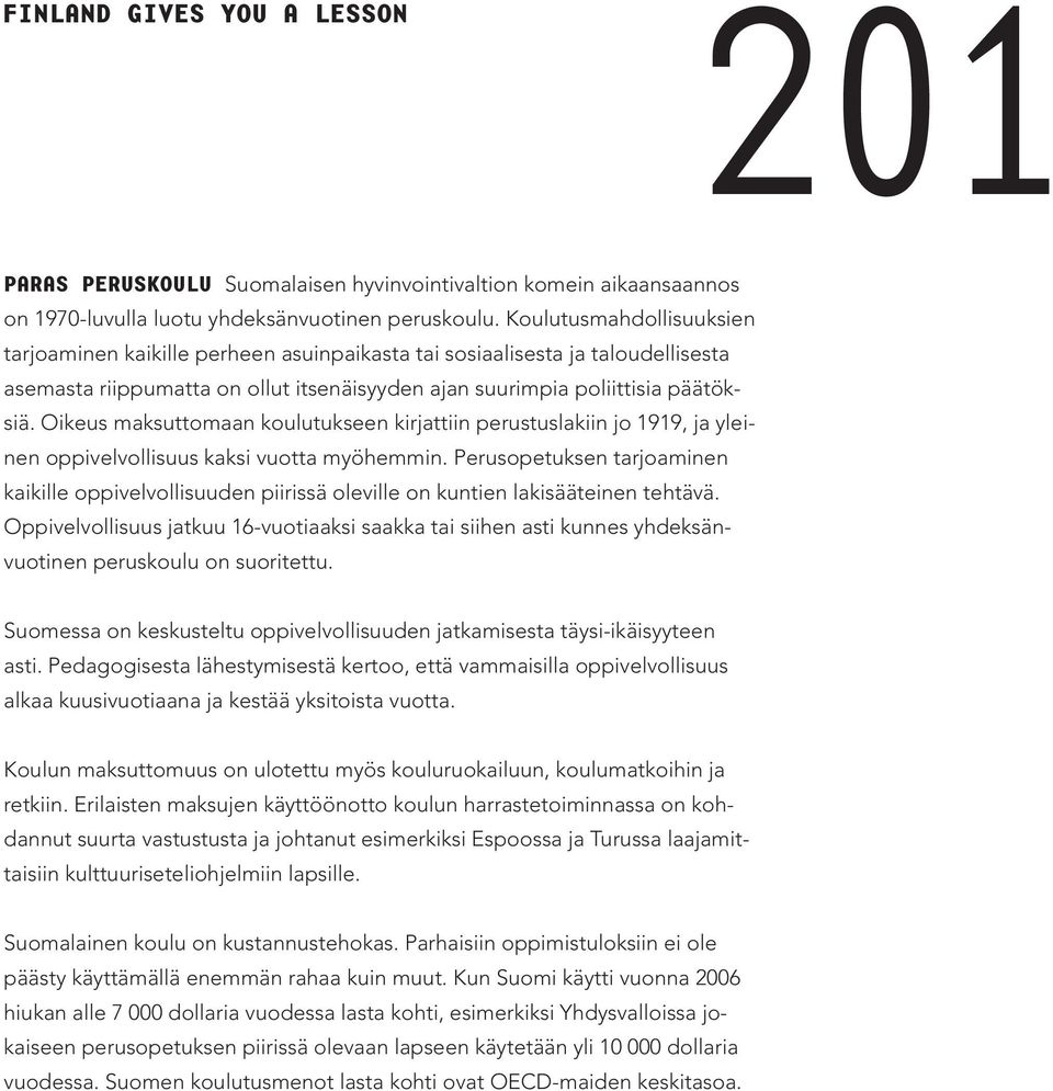 Oikeus maksuttomaan koulutukseen kirjattiin perustuslakiin jo 1919, ja yleinen oppivelvollisuus kaksi vuotta myöhemmin.