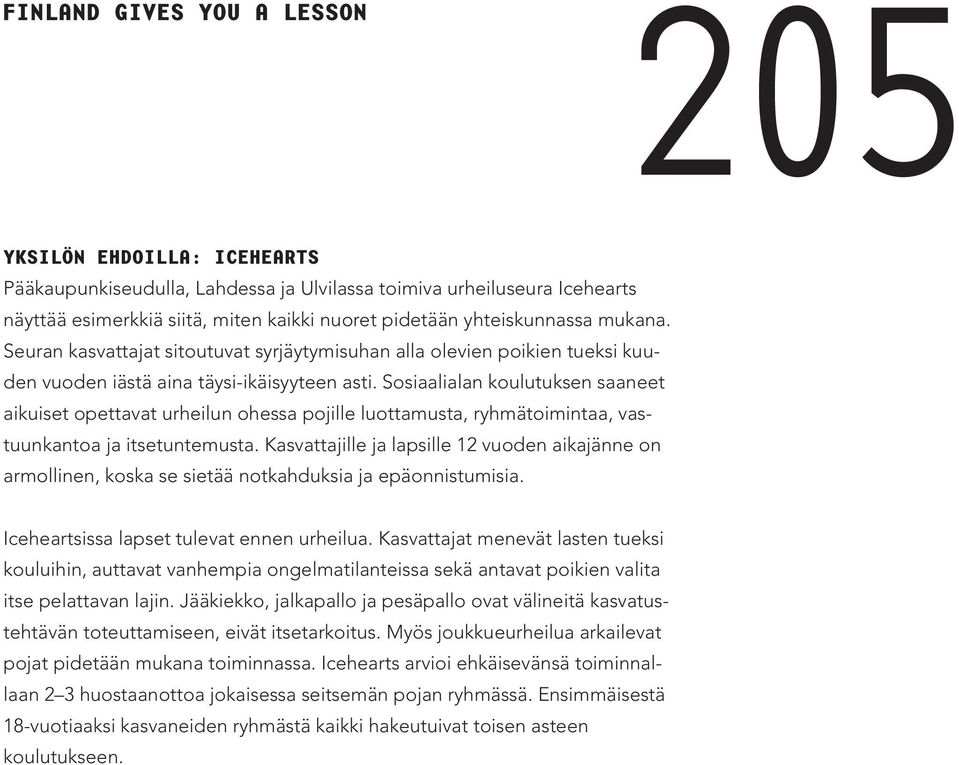 Sosiaalialan koulutuksen saaneet aikuiset opettavat urheilun ohessa pojille luottamusta, ryhmätoimintaa, vastuunkantoa ja itsetuntemusta.