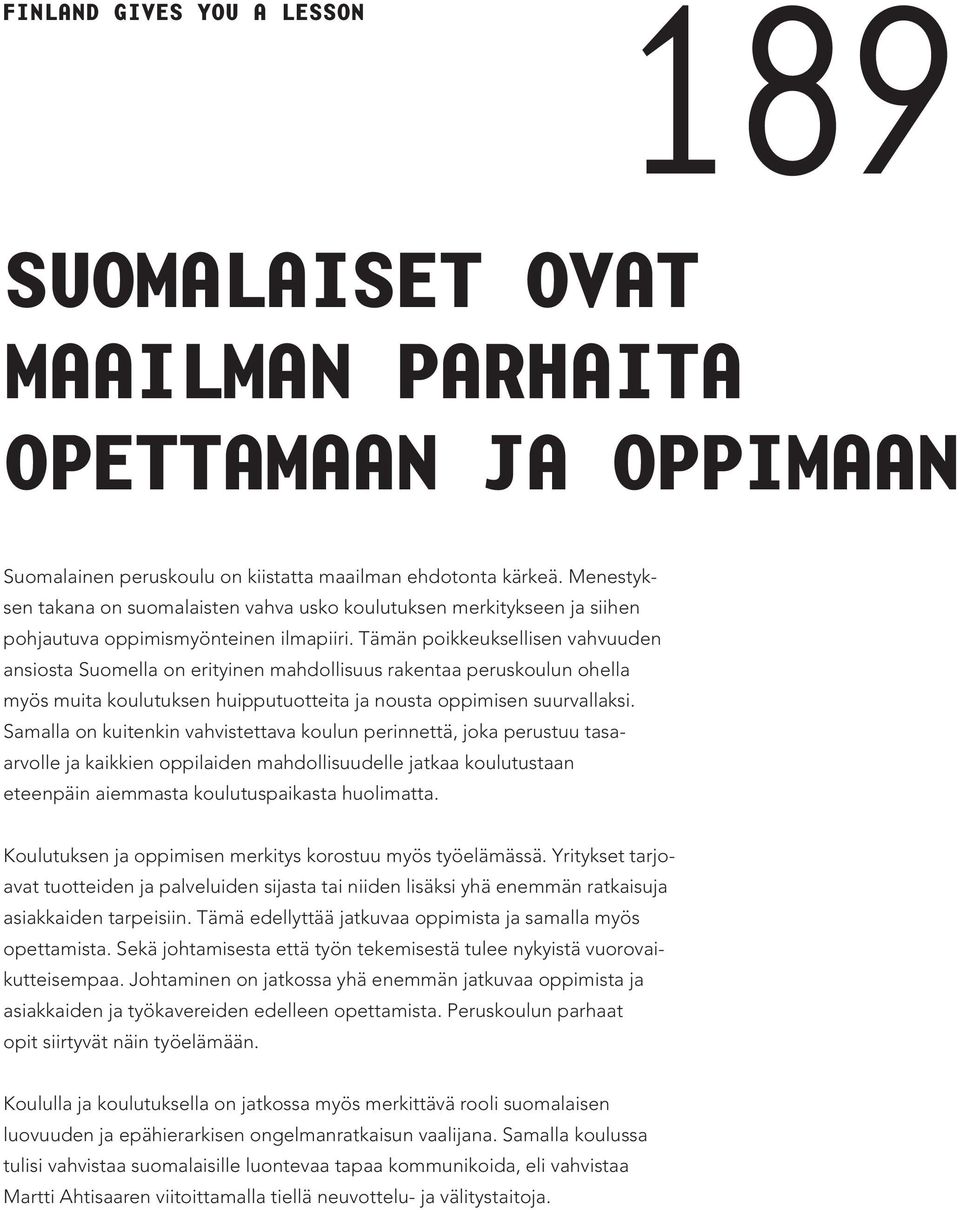 Tämän poikkeuksellisen vahvuuden ansiosta Suomella on erityinen mahdollisuus rakentaa peruskoulun ohella myös muita koulutuksen huipputuotteita ja nousta oppimisen suurvallaksi.