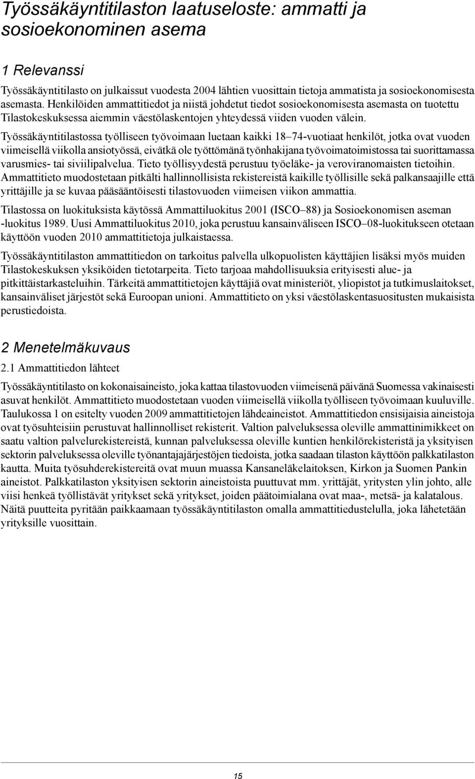 Työssäkäyntitilastossa työlliseen työvoimaan luetaan kaikki 18 74-vuotiaat henkilöt, jotka ovat vuoden viimeisellä viikolla ansiotyössä, eivätkä ole työttömänä työnhakijana työvoimatoimistossa tai