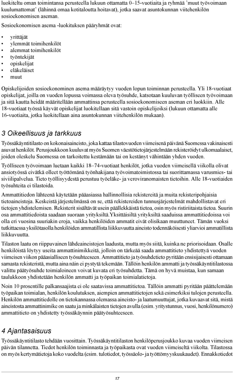 Sosioekonomisen asema -luokituksen pääryhmät ovat: yrittäjät ylemmät toimihenkilöt alemmat toimihenkilöt työntekijät opiskelijat eläkeläiset muut Opiskelijoiden sosioekonominen asema määräytyy vuoden