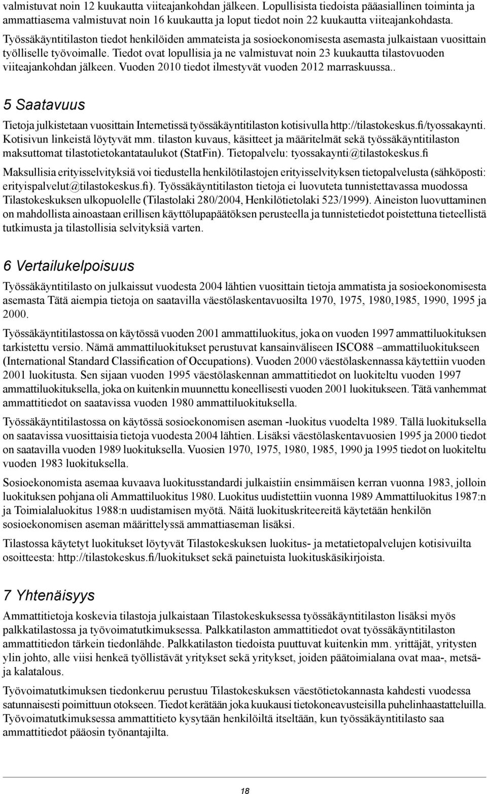 Tiedot ovat lopullisia ja ne valmistuvat noin 23 kuukautta tilastovuoden viiteajankohdan jälkeen. Vuoden 2010 tiedot ilmestyvät vuoden 2012 marraskuussa.