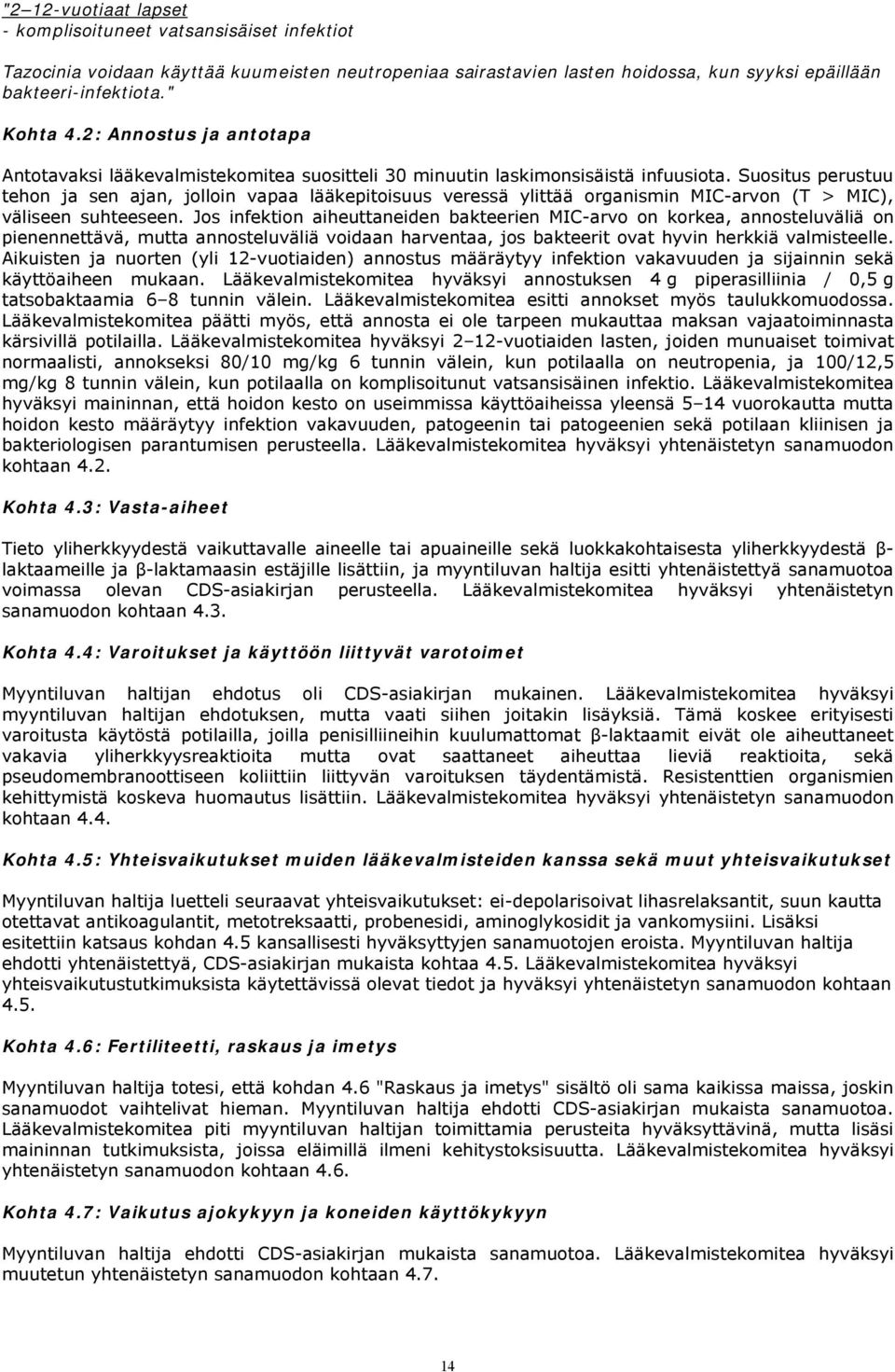 Suositus perustuu tehon ja sen ajan, jolloin vapaa lääkepitoisuus veressä ylittää organismin MIC-arvon (T > MIC), väliseen suhteeseen.