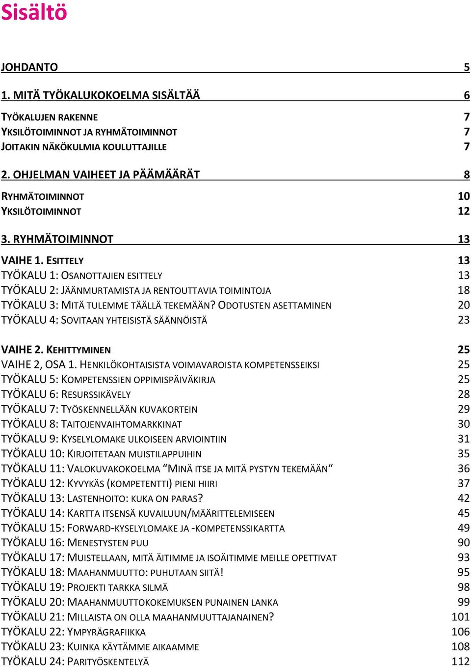 ESITTELY 13 TYÖKALU 1: OSANOTTAJIEN ESITTELY 13 TYÖKALU 2: JÄÄNMURTAMISTA JA RENTOUTTAVIA TOIMINTOJA 18 TYÖKALU 3: MITÄ TULEMME TÄÄLLÄ TEKEMÄÄN?