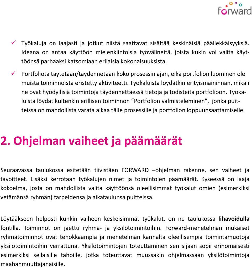 Portfoliota täytetään/täydennetään koko prosessin ajan, eikä portfolion luominen ole muista toiminnoista eristetty aktiviteetti.