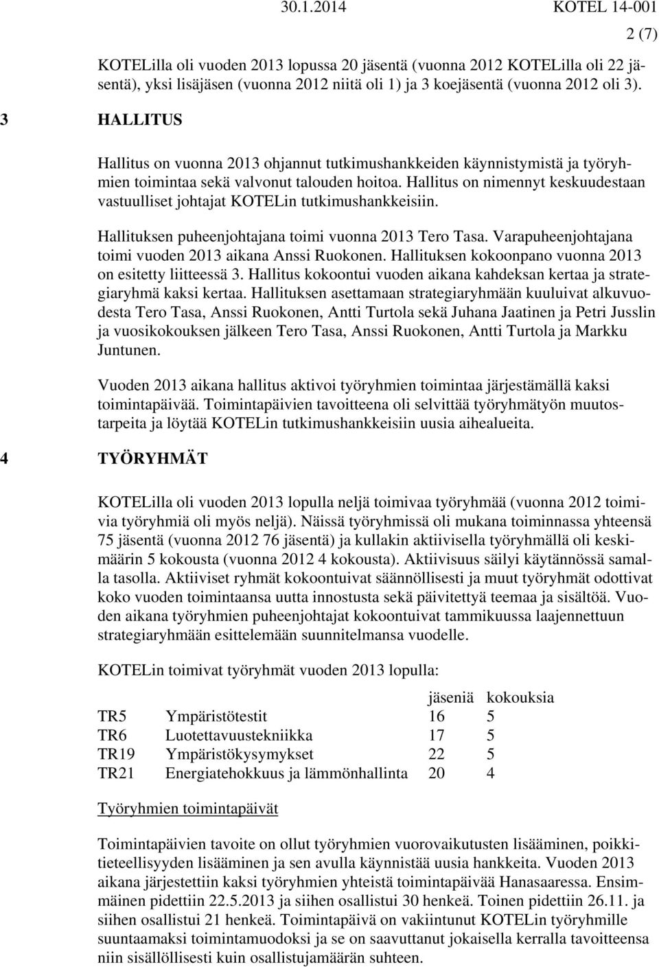 Hallitus on vuonna 2013 ohjannut tutkimushankkeiden käynnistymistä ja työryhmien toimintaa sekä valvonut talouden hoitoa.
