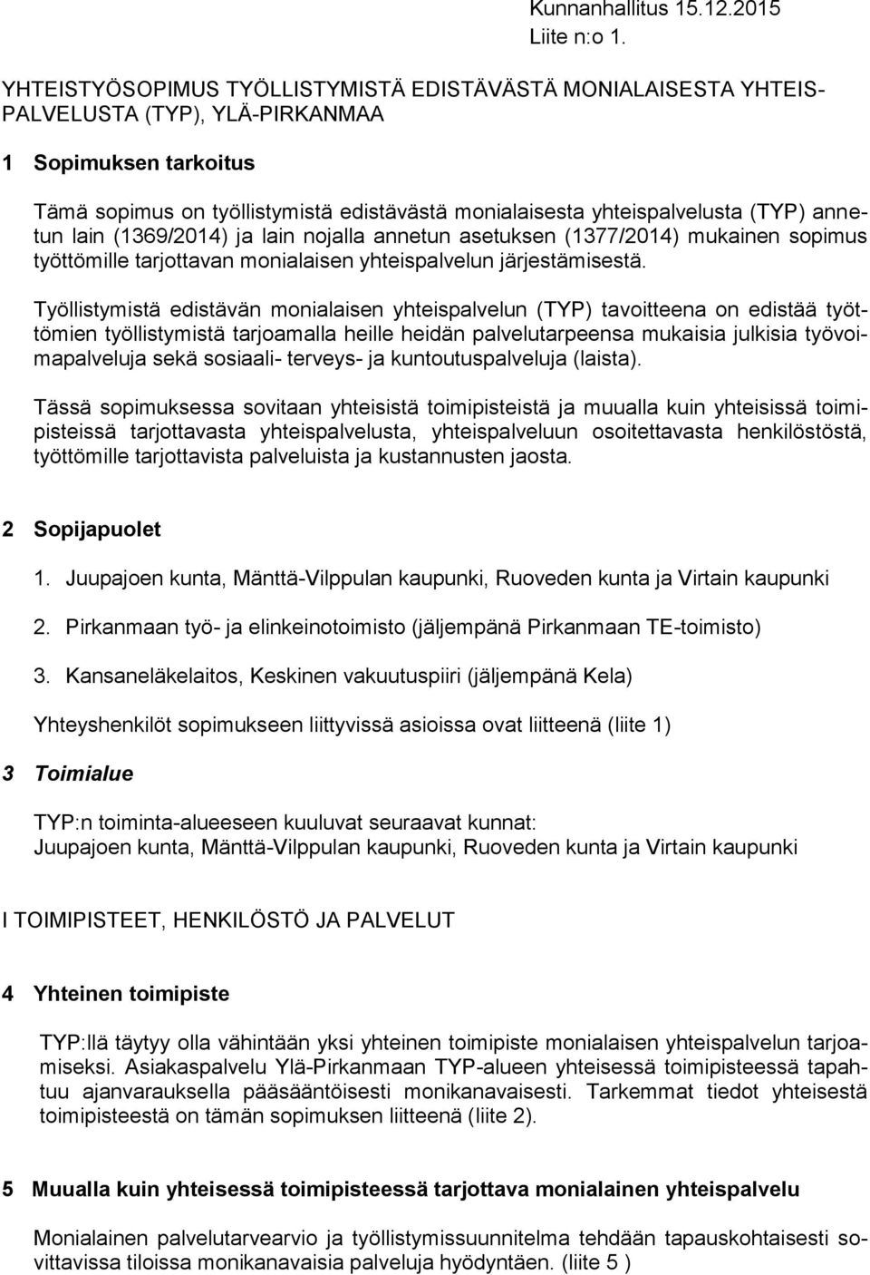 Työllistymistä edistävän monialaisen yhteispalvelun (TYP) tavoitteena on edistää työttömien työllistymistä tarjoamalla heille heidän palvelutarpeensa mukaisia julkisia työvoimapalveluja sekä