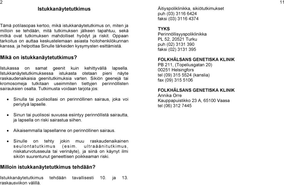 Istukassa on samat geenit kuin kehittyvällä lapsella. Istukkanäytetutkimuksessa istukasta otetaan pieni näyte raskaudenaikaisia geenitutkimuksia varten.