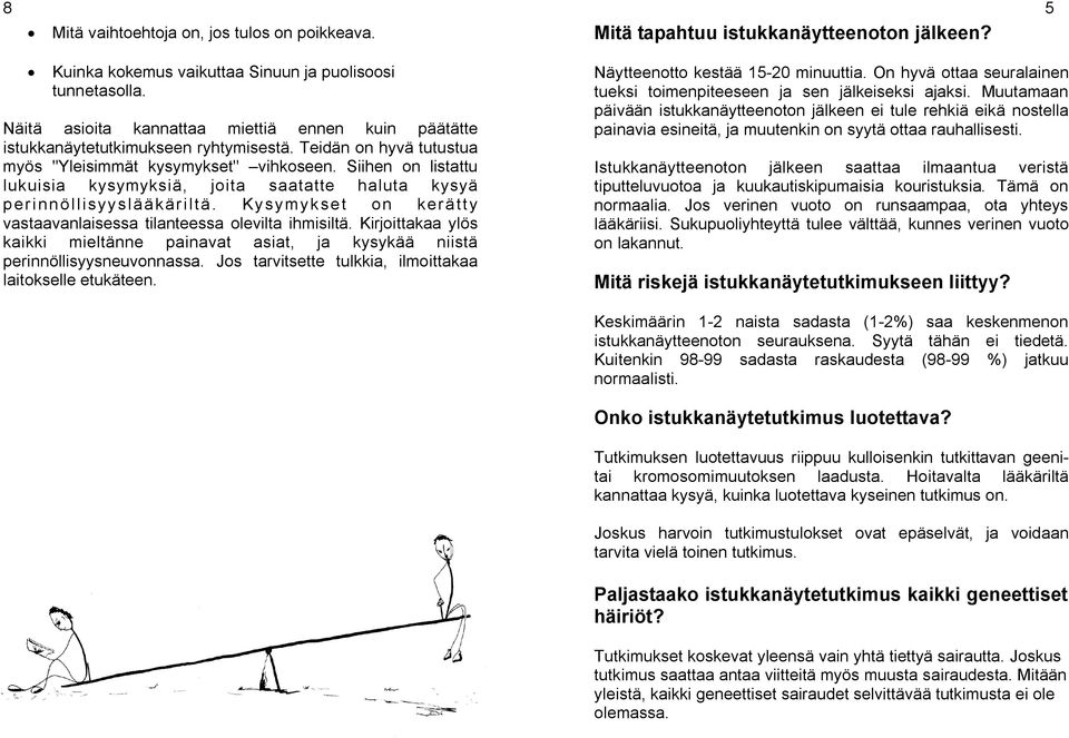 Siihen on listattu lukuisia kysymyksiä, joita saatatte haluta kysyä perinnöllisyyslääkäriltä. Kysymykset on kerätty vastaavanlaisessa tilanteessa olevilta ihmisiltä.