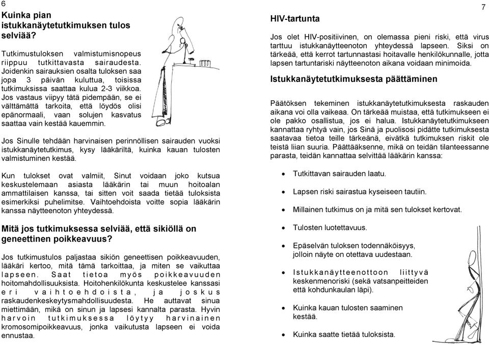 Jos vastaus viipyy tätä pidempään, se ei välttämättä tarkoita, että löydös olisi epänormaali, vaan solujen kasvatus saattaa vain kestää kauemmin.