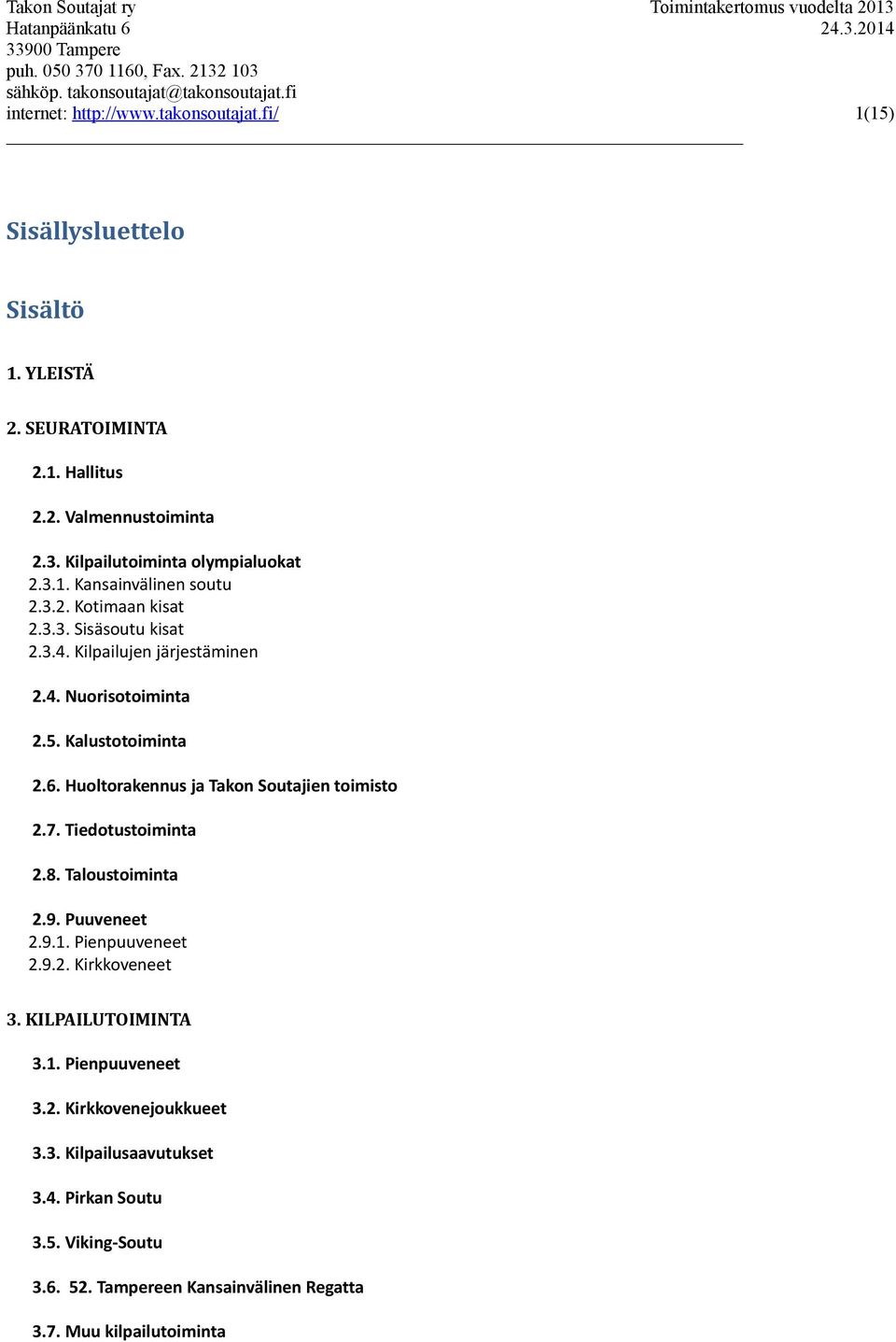 Kalustotoiminta 2.6. Huoltorakennus ja Takon Soutajien toimisto 2.7. Tiedotustoiminta 2.8. Taloustoiminta 2.9. Puuveneet 2.9.1. Pienpuuveneet 2.9.2. Kirkkoveneet 3.