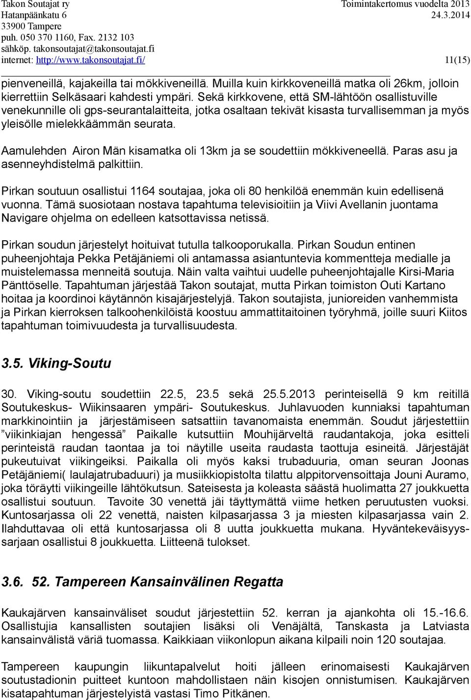 Aamulehden Airon Män kisamatka oli 13km ja se soudettiin mökkiveneellä. Paras asu ja asenneyhdistelmä palkittiin.