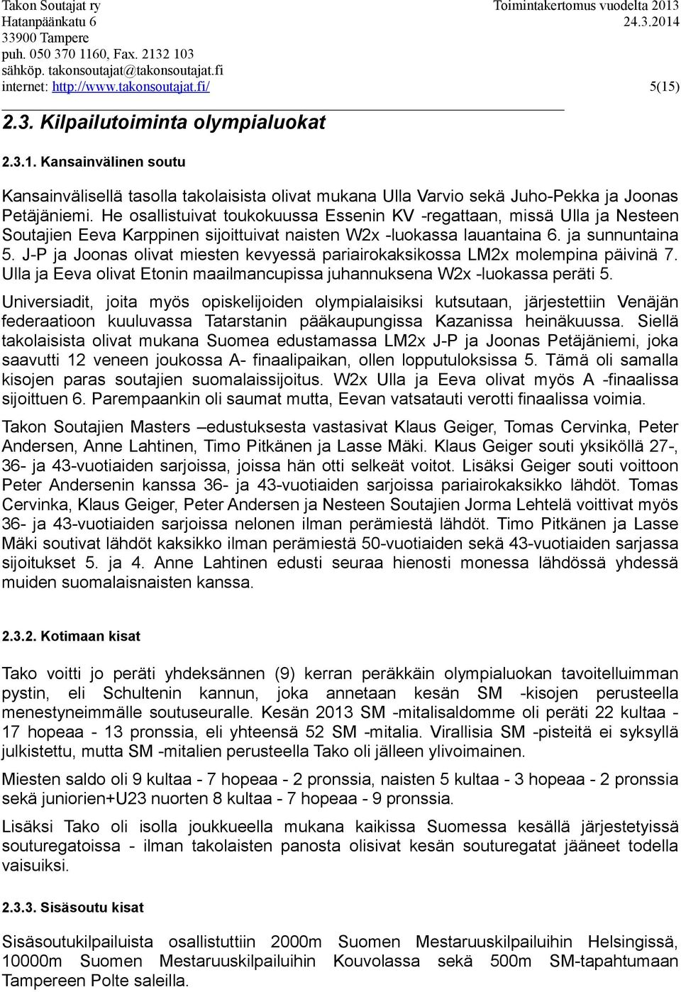 J-P ja Joonas olivat miesten kevyessä pariairokaksikossa LM2x molempina päivinä 7. Ulla ja Eeva olivat Etonin maailmancupissa juhannuksena W2x -luokassa peräti 5.