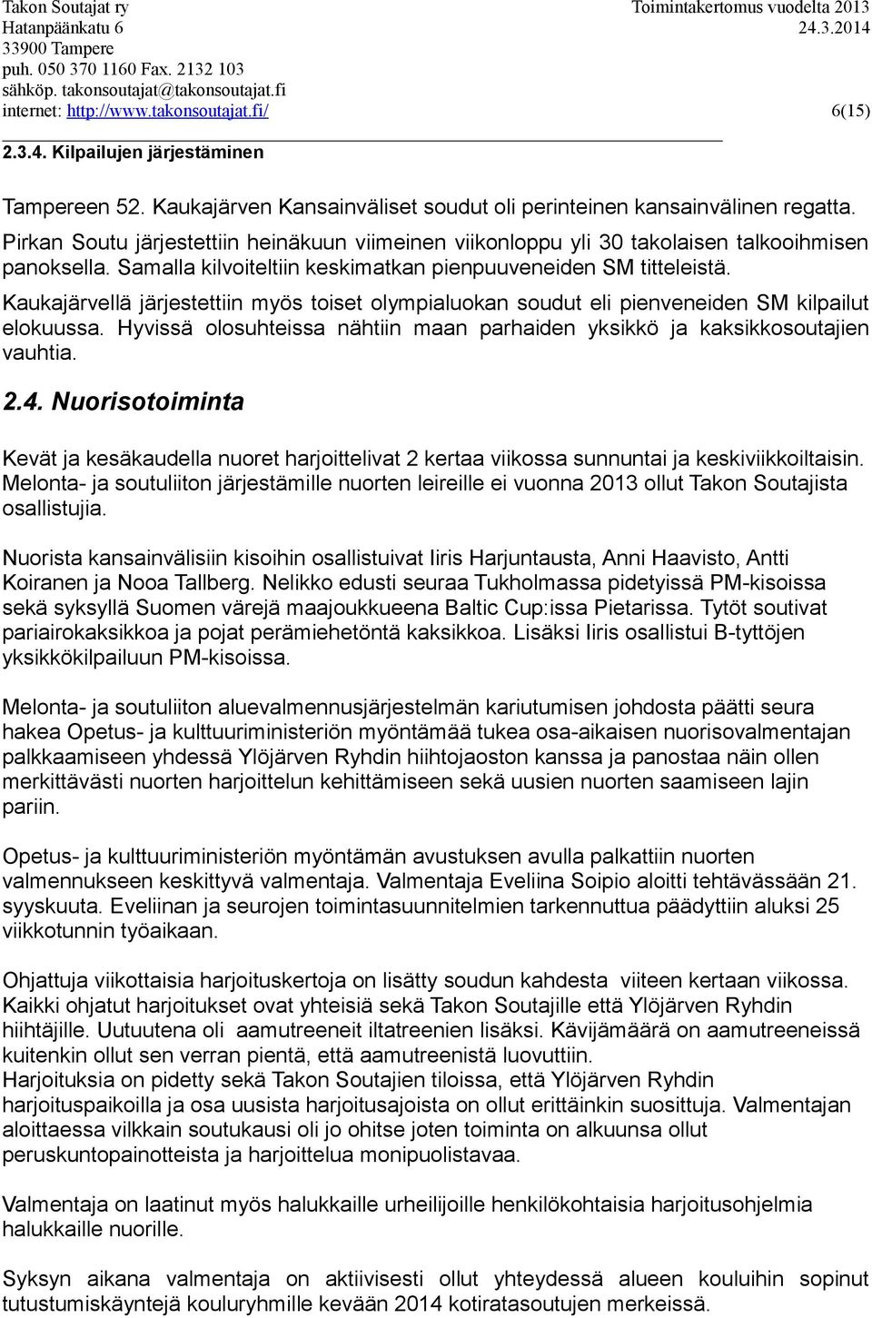 Kaukajärvellä järjestettiin myös toiset olympialuokan soudut eli pienveneiden SM kilpailut elokuussa. Hyvissä olosuhteissa nähtiin maan parhaiden yksikkö ja kaksikkosoutajien vauhtia. 2.4.