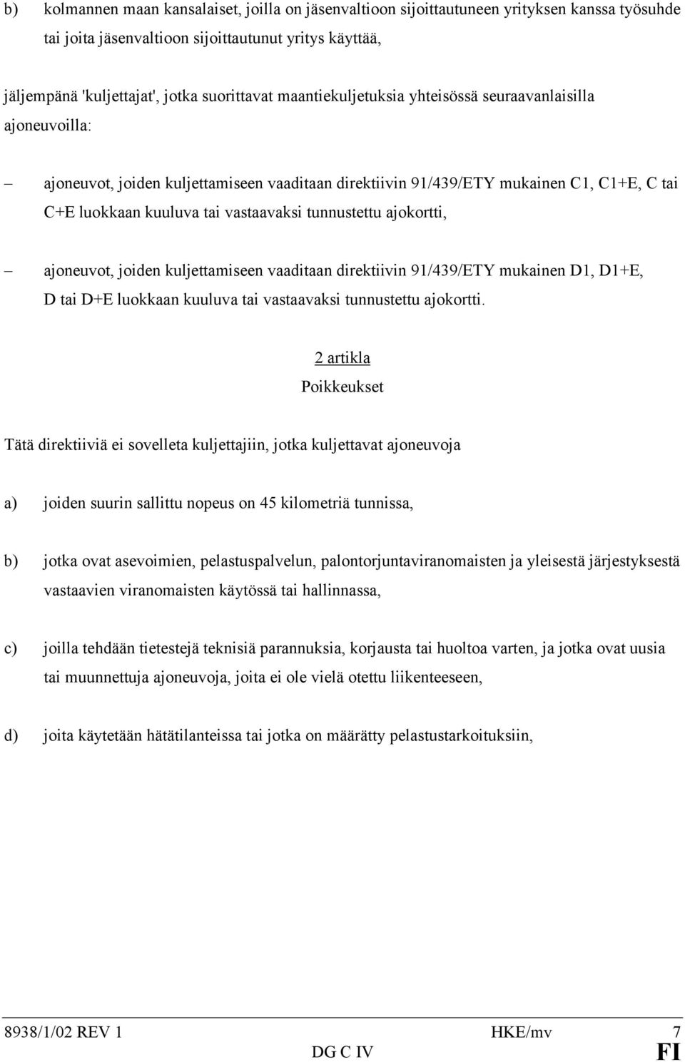 tunnustettu ajokortti, ajoneuvot, joiden kuljettamiseen vaaditaan direktiivin 91/439/ETY mukainen D1, D1+E, D tai D+E luokkaan kuuluva tai vastaavaksi tunnustettu ajokortti.