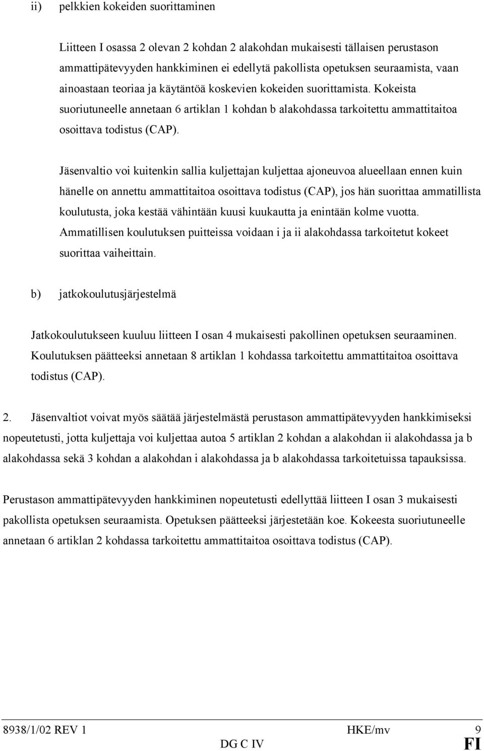 Jäsenvaltio voi kuitenkin sallia kuljettajan kuljettaa ajoneuvoa alueellaan ennen kuin hänelle on annettu ammattitaitoa osoittava todistus (CAP), jos hän suorittaa ammatillista koulutusta, joka
