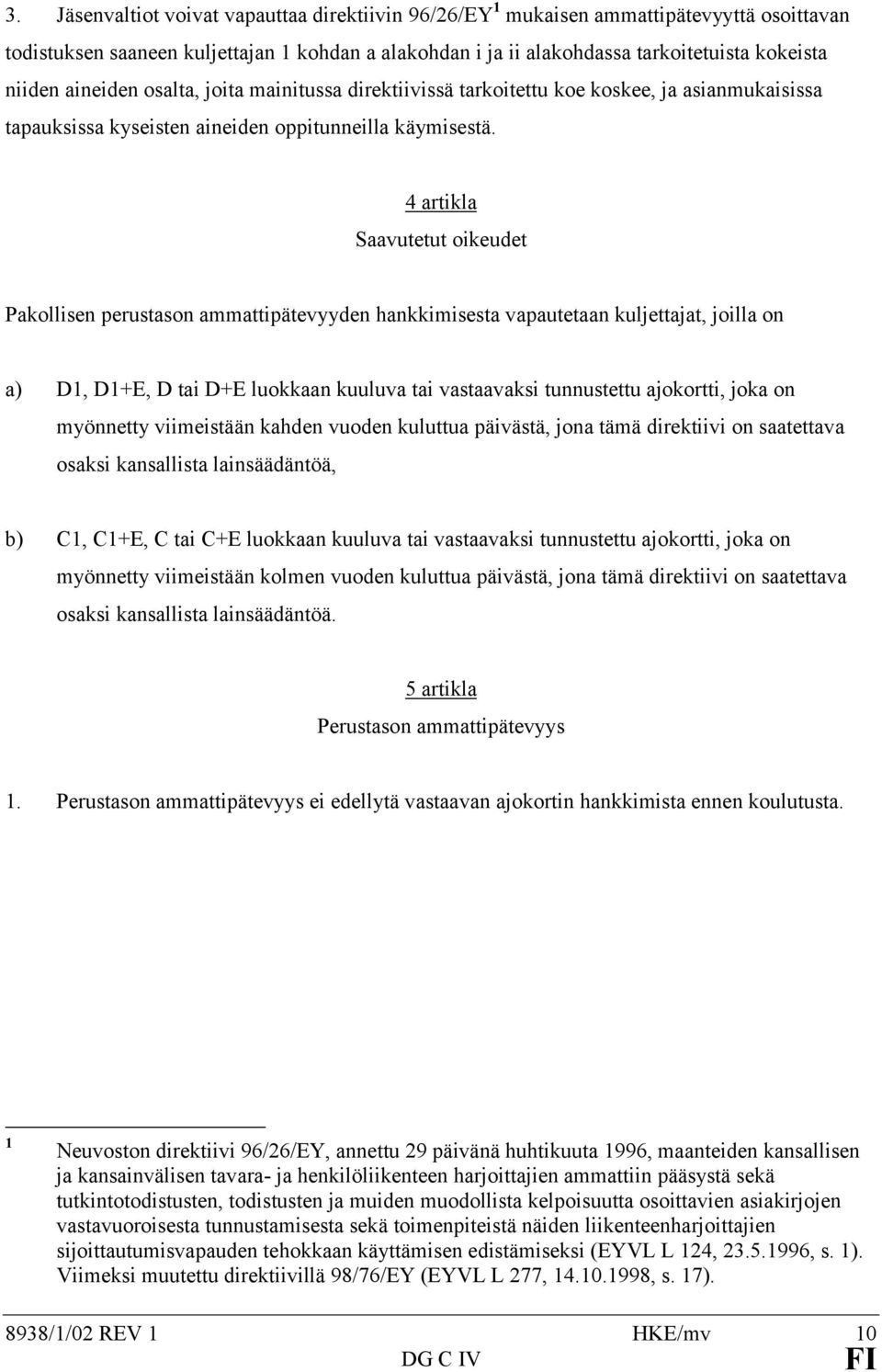 4 artikla Saavutetut oikeudet Pakollisen perustason ammattipätevyyden hankkimisesta vapautetaan kuljettajat, joilla on a) D1, D1+E, D tai D+E luokkaan kuuluva tai vastaavaksi tunnustettu ajokortti,