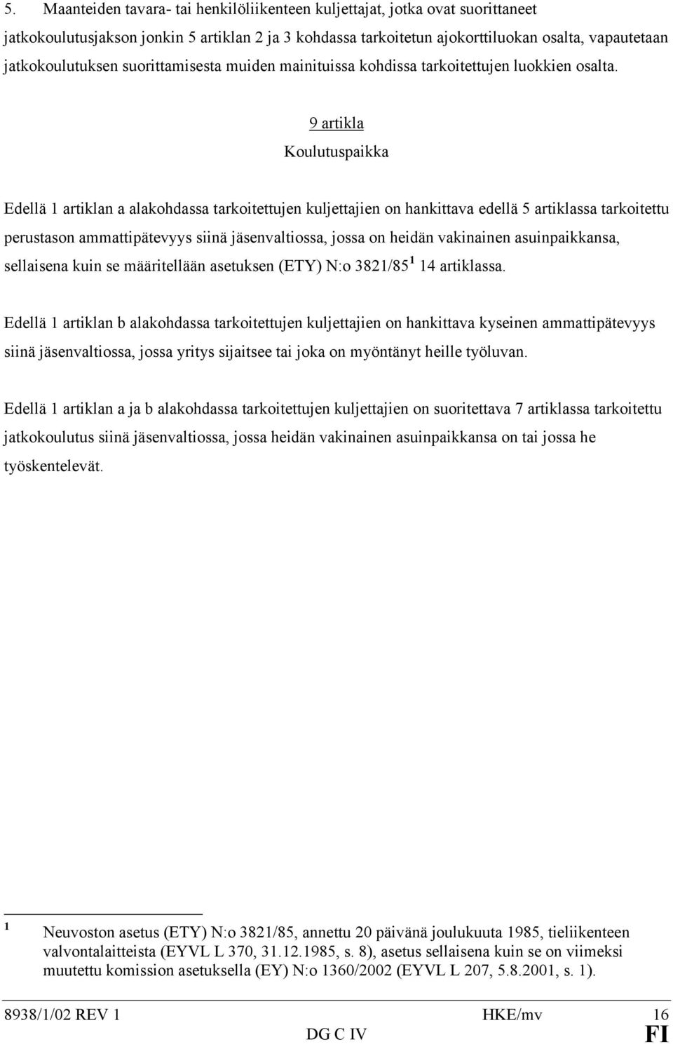 9 artikla Koulutuspaikka Edellä 1 artiklan a alakohdassa tarkoitettujen kuljettajien on hankittava edellä 5 artiklassa tarkoitettu perustason ammattipätevyys siinä jäsenvaltiossa, jossa on heidän